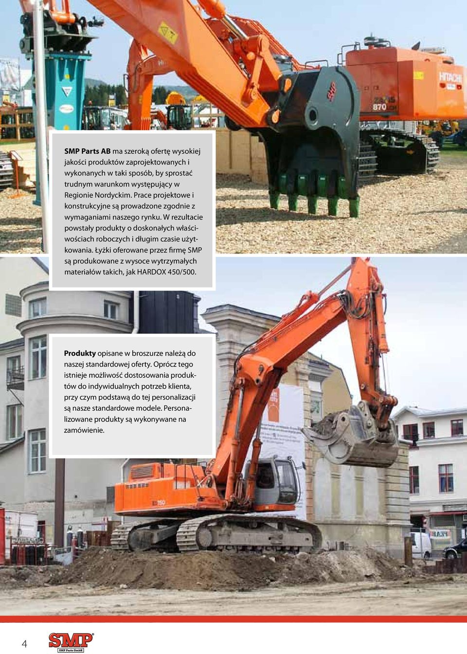 Łyżki oferowane przez firmę SMP są produkowane z wysoce wytrzymałych materiałów takich, jak HARDOX 450/500. Produkty opisane w broszurze należą do naszej standardowej oferty.