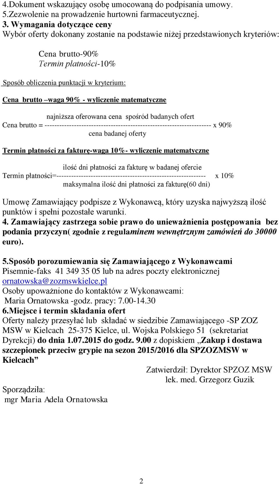 90% - wyliczenie matematyczne najniższa oferowana cena spośród badanych ofert Cena brutto = -------------------------------------------------------------------- x 90% cena badanej oferty Termin