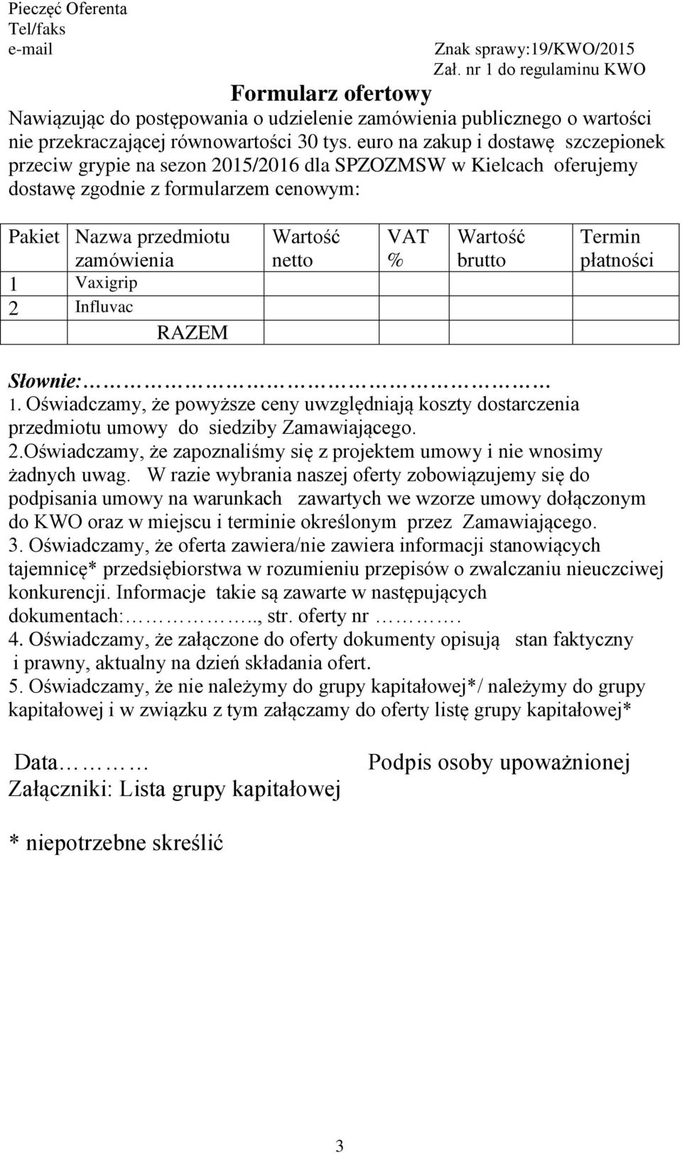 euro na zakup i dostawę szczepionek przeciw grypie na sezon 2015/2016 dla SPZOZMSW w Kielcach oferujemy dostawę zgodnie z formularzem cenowym: Pakiet Nazwa przedmiotu zamówienia 1 Vaxigrip 2 Influvac