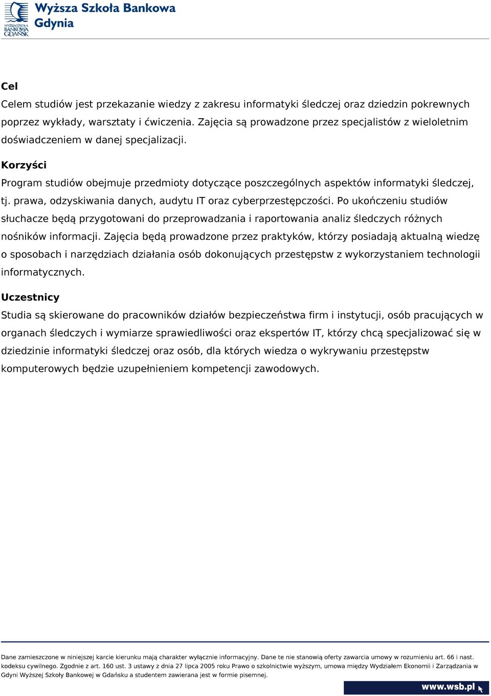 prawa, odzyskiwania danych, audytu IT oraz cyberprzestępczości. Po ukończeniu studiów słuchacze będą przygotowani do przeprowadzania i raportowania analiz śledczych różnych nośników informacji.