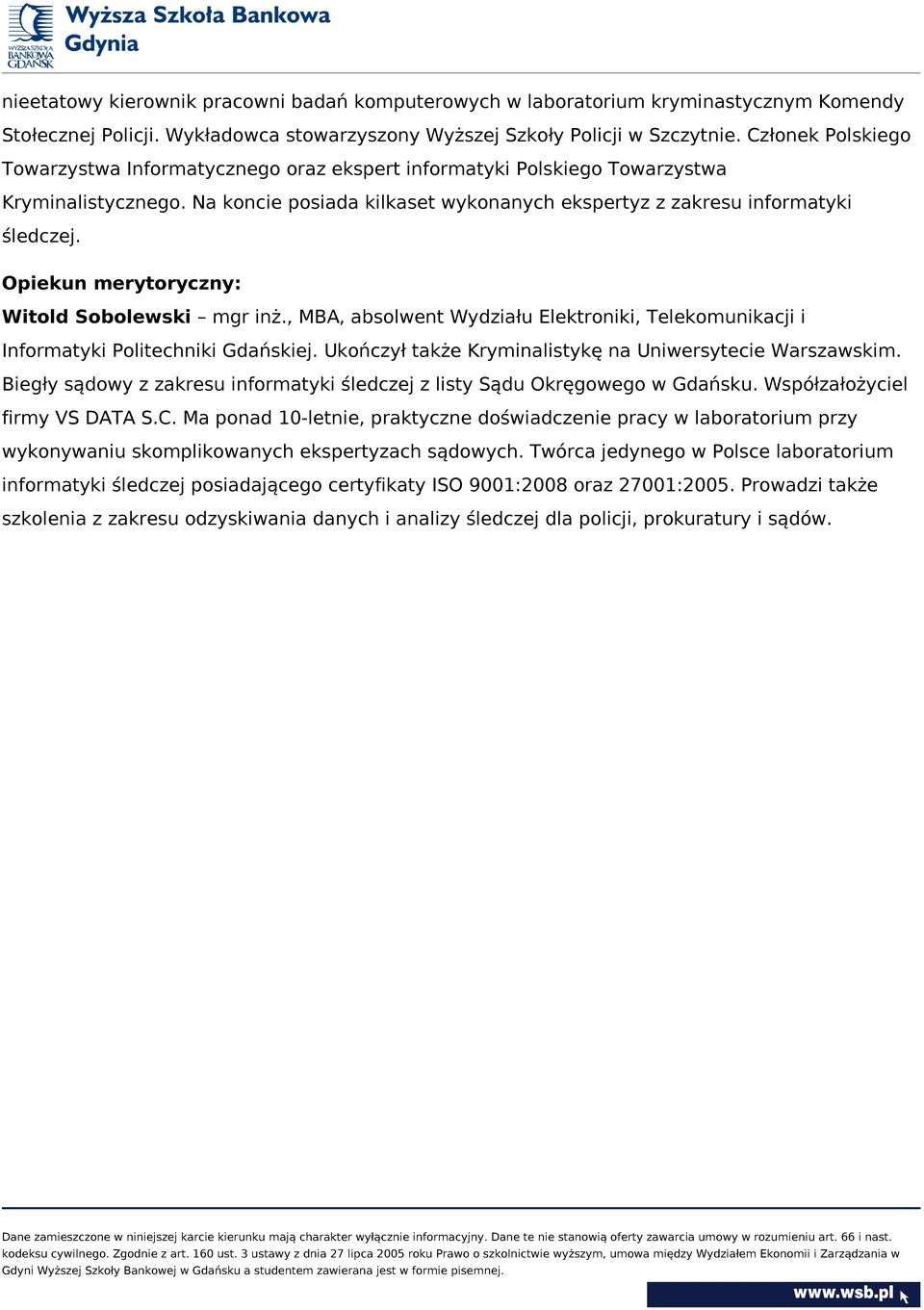 Opiekun merytoryczny: Witold Sobolewski mgr inż., MBA, absolwent Wydziału Elektroniki, Telekomunikacji i Informatyki Politechniki Gdańskiej. Ukończył także Kryminalistykę na Uniwersytecie Warszawskim.