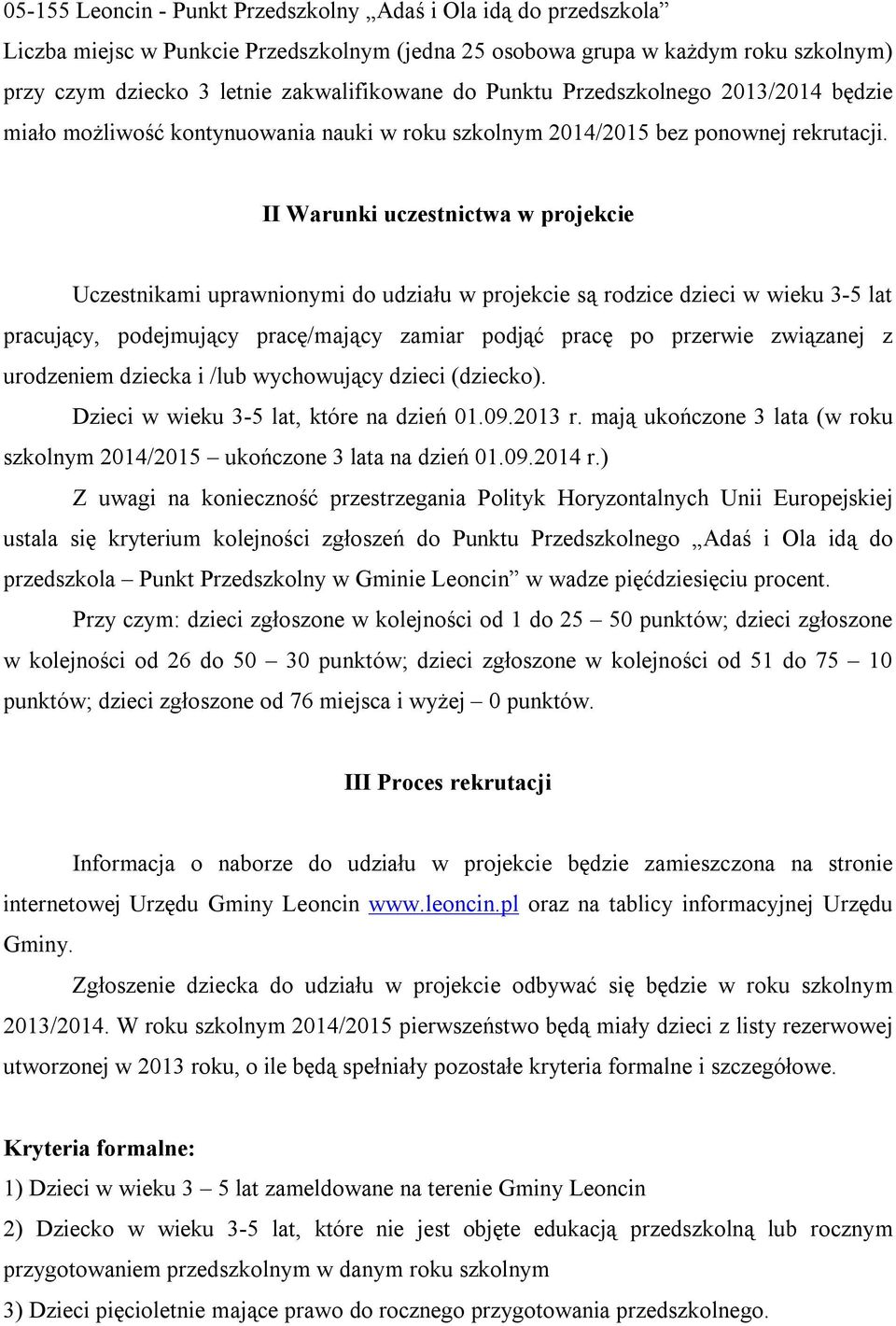 II Warunki uczestnictwa w projekcie Uczestnikami uprawnionymi do udziału w projekcie są rodzice dzieci w wieku 3-5 lat pracujący, podejmujący pracę/mający zamiar podjąć pracę po przerwie związanej z