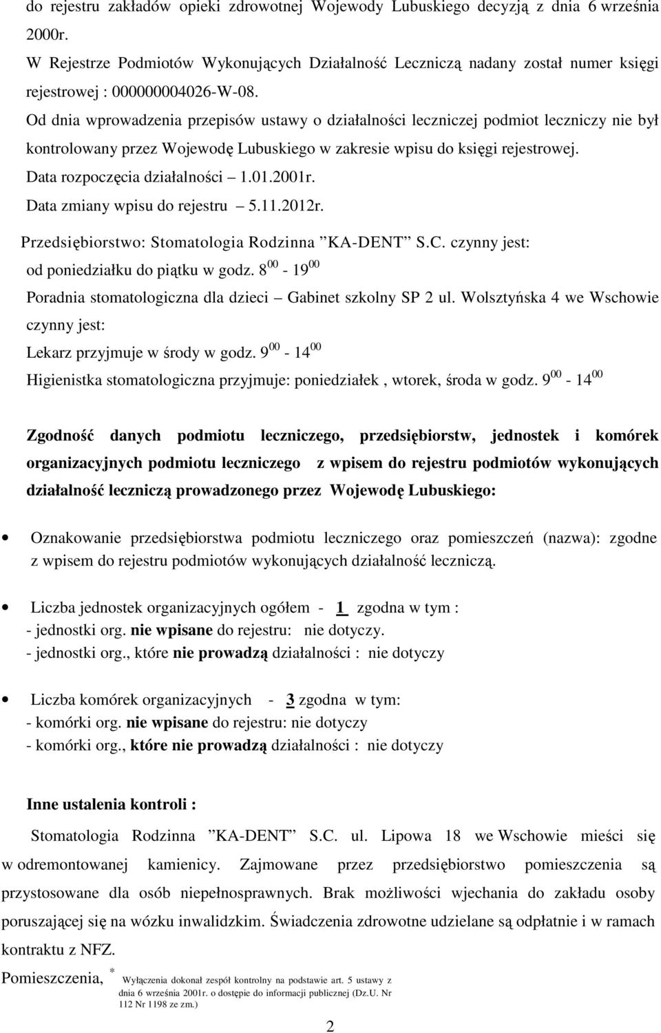 Od dnia wprowadzenia przepisów ustawy o działalności leczniczej podmiot leczniczy nie był kontrolowany przez Wojewodę Lubuskiego w zakresie wpisu do księgi rejestrowej.