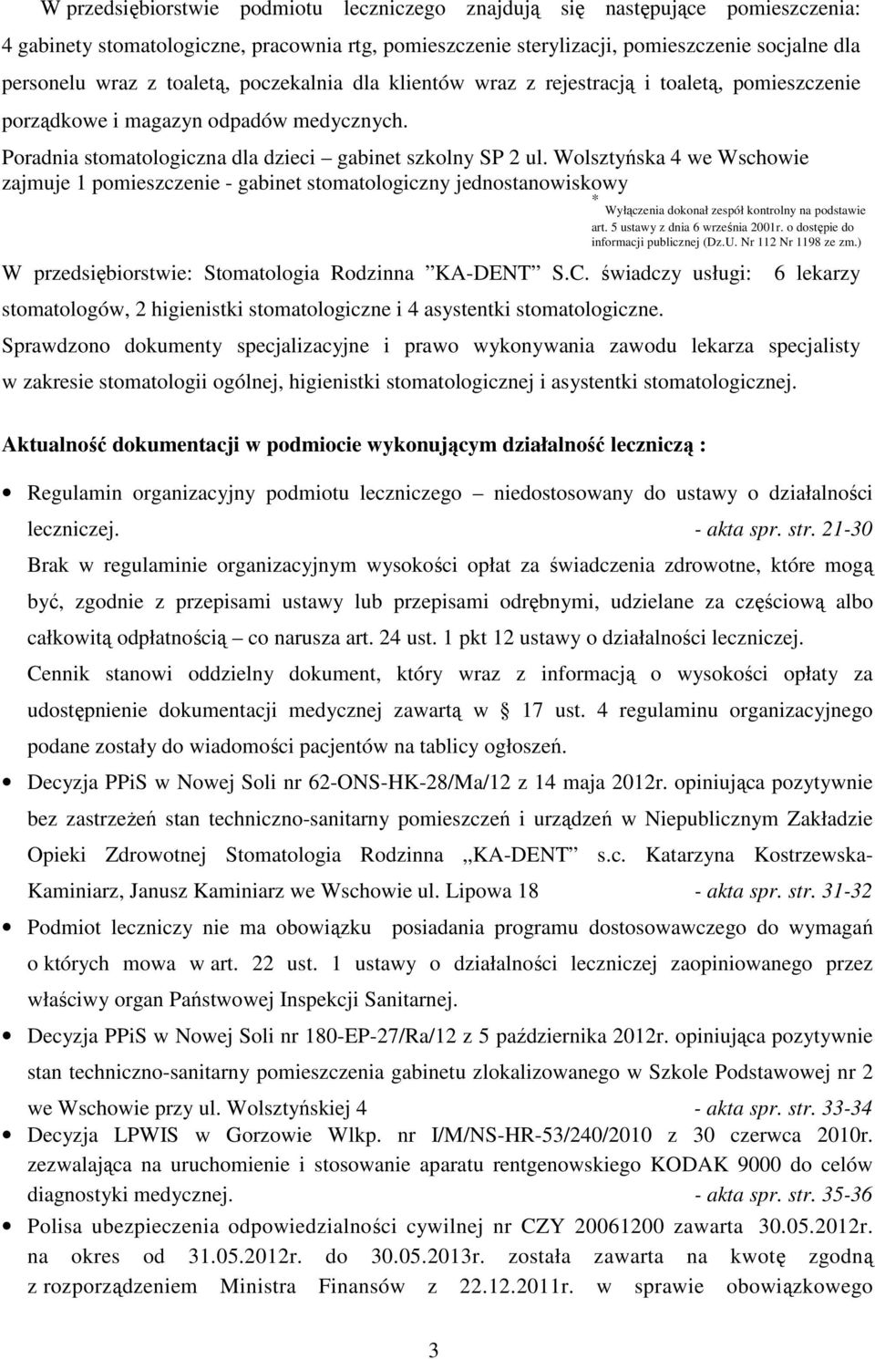 Wolsztyńska 4 we Wschowie zajmuje 1 pomieszczenie - gabinet stomatologiczny jednostanowiskowy * Wyłączenia dokonał zespół kontrolny na podstawie art. 5 ustawy z dnia 6 września 2001r.