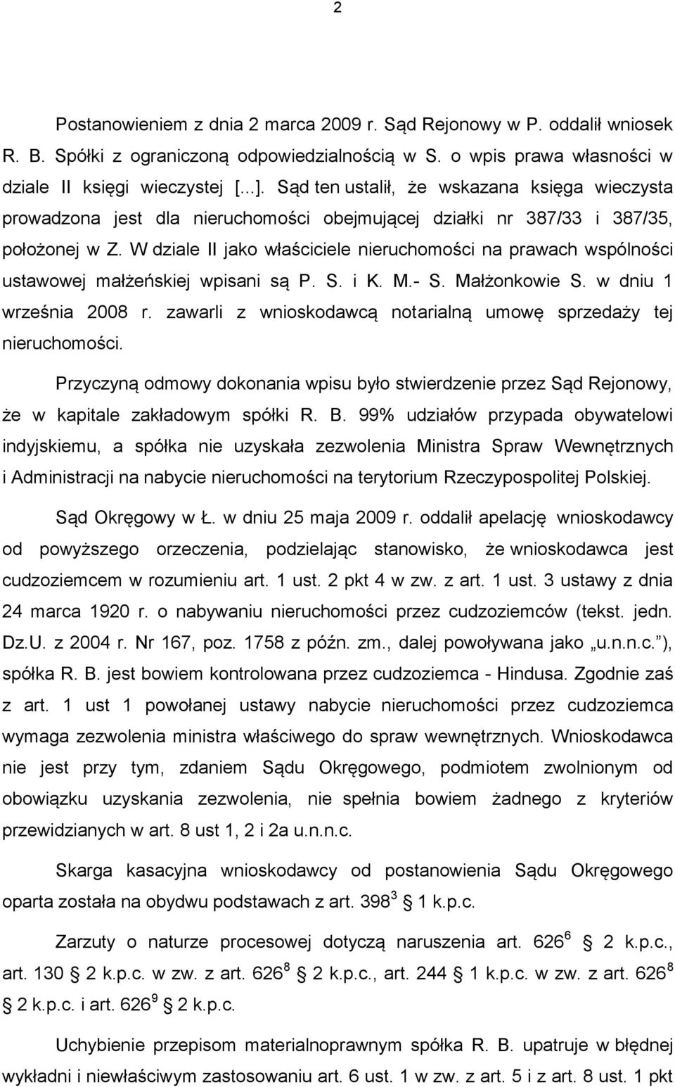 W dziale II jako właściciele nieruchomości na prawach wspólności ustawowej małżeńskiej wpisani są P. S. i K. M.- S. Małżonkowie S. w dniu 1 września 2008 r.