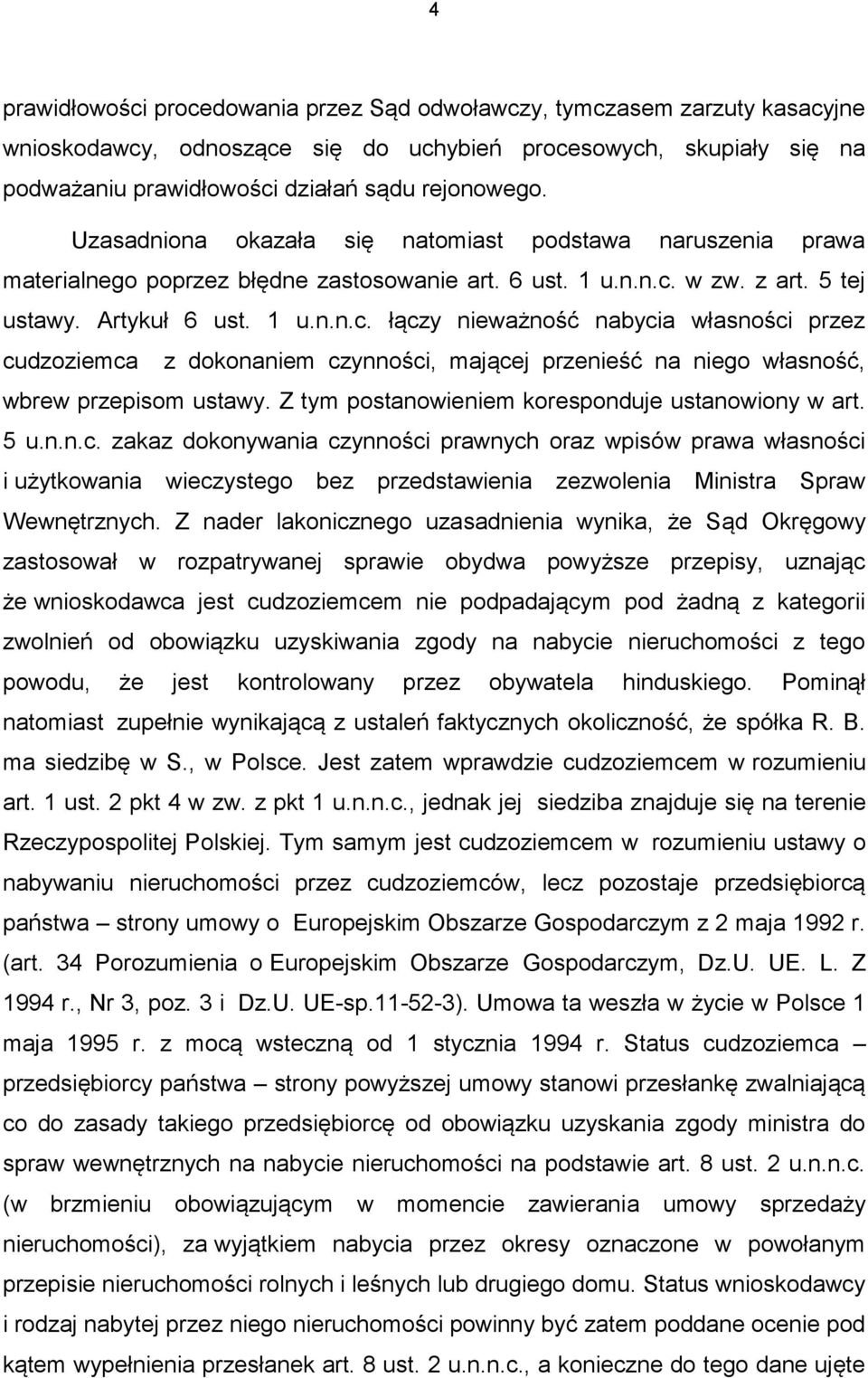 w zw. z art. 5 tej ustawy. Artykuł 6 ust. 1 u.n.n.c. łączy nieważność nabycia własności przez cudzoziemca z dokonaniem czynności, mającej przenieść na niego własność, wbrew przepisom ustawy.