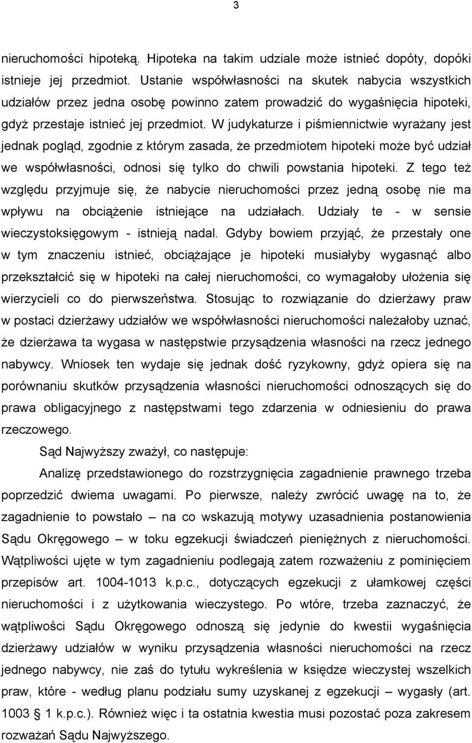 W judykaturze i piśmiennictwie wyrażany jest jednak pogląd, zgodnie z którym zasada, że przedmiotem hipoteki może być udział we współwłasności, odnosi się tylko do chwili powstania hipoteki.
