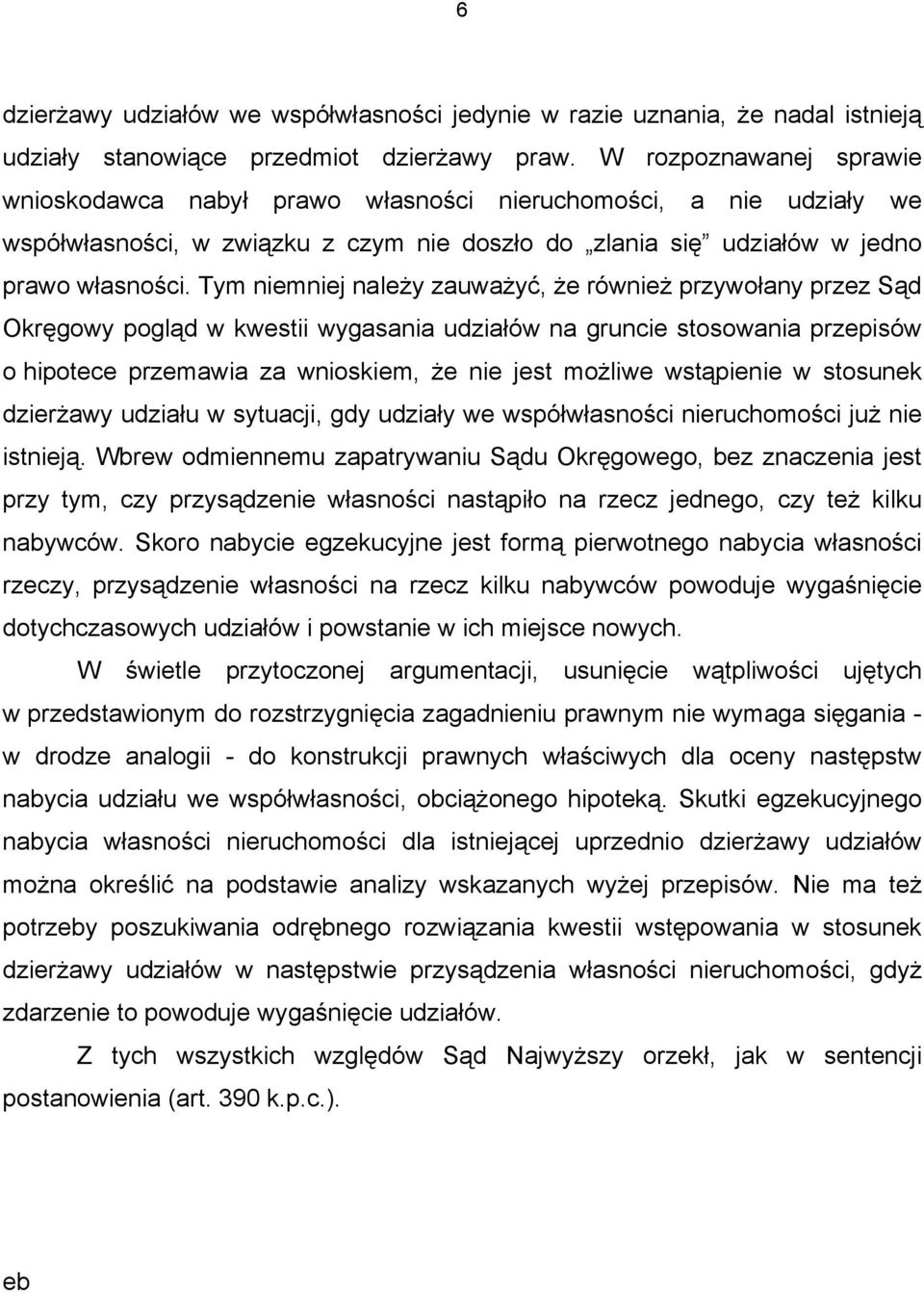 Tym niemniej należy zauważyć, że również przywołany przez Sąd Okręgowy pogląd w kwestii wygasania udziałów na gruncie stosowania przepisów o hipotece przemawia za wnioskiem, że nie jest możliwe