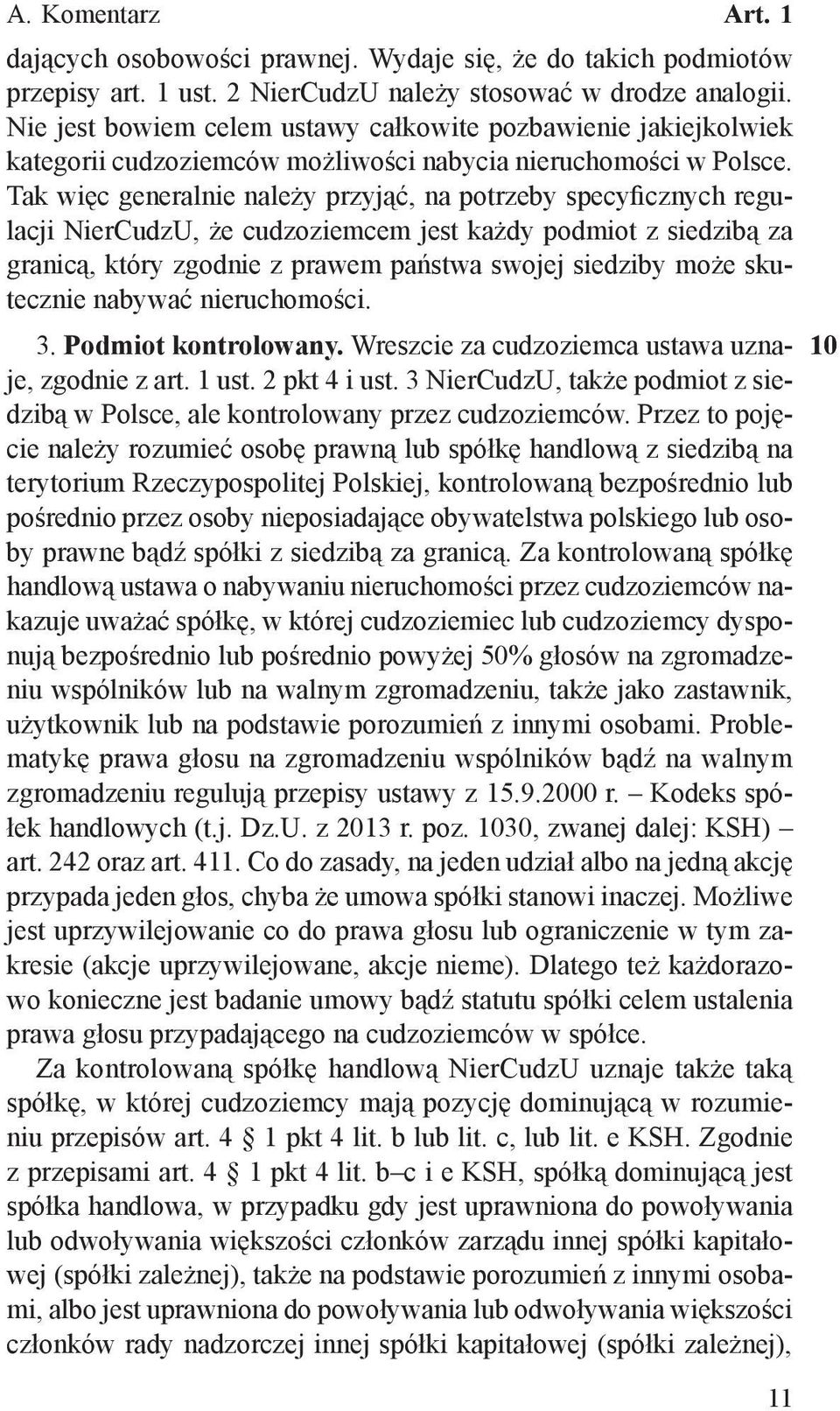 Tak więc generalnie należy przyjąć, na potrzeby specyficznych regulacji NierCudzU, że cudzoziemcem jest każdy podmiot z siedzibą za granicą, który zgodnie z prawem państwa swojej siedziby może