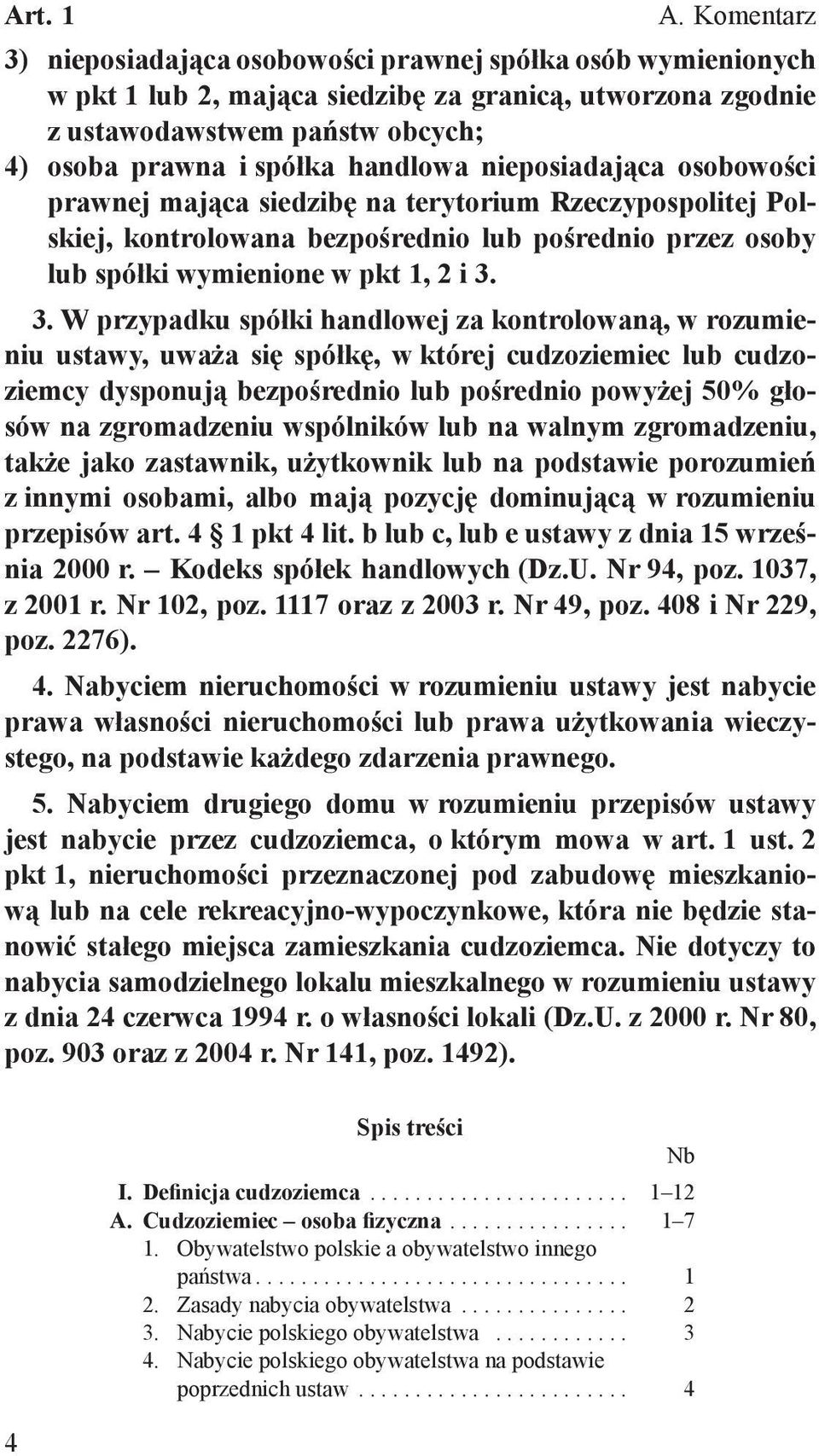 3. W przypadku spółki handlowej za kontrolowaną, w rozumieniu ustawy, uważa się spółkę, w której cudzoziemiec lub cudzoziemcy dysponują bezpośrednio lub pośrednio powyżej 50% głosów na zgromadzeniu