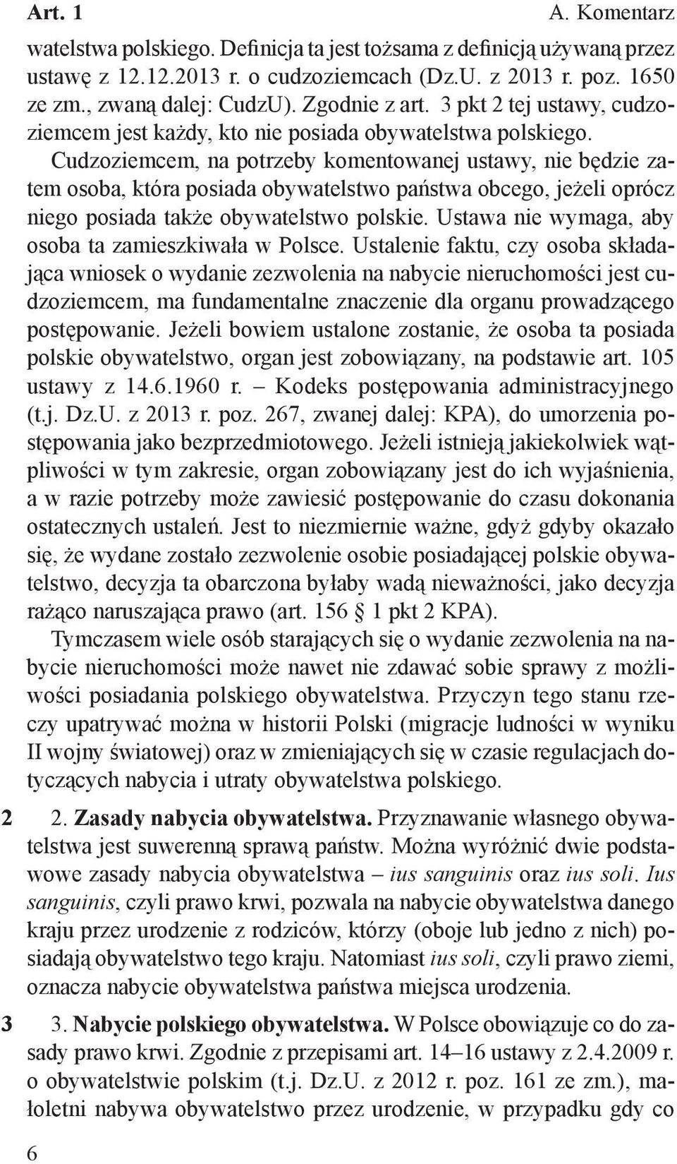 Cudzoziemcem, na potrzeby komentowanej ustawy, nie będzie zatem osoba, która posiada obywatelstwo państwa obcego, jeżeli oprócz niego posiada także obywatelstwo polskie.