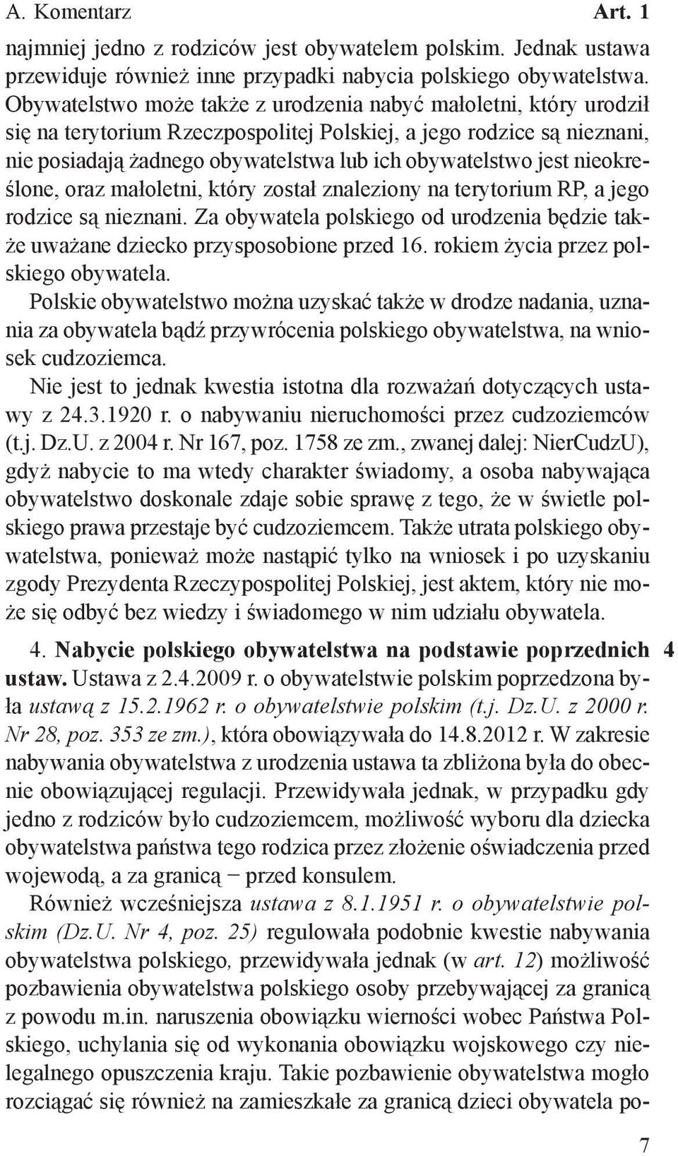 nieokreślone, oraz małoletni, który został znaleziony na terytorium RP, a jego rodzice są nieznani. Za obywatela polskiego od urodzenia będzie także uważane dziecko przysposobione przed 16.