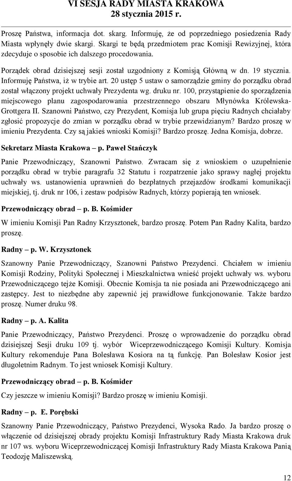 Informuję Państwa, iż w trybie art. 20 ustęp 5 ustaw o samorządzie gminy do porządku obrad został włączony projekt uchwały Prezydenta wg. druku nr.