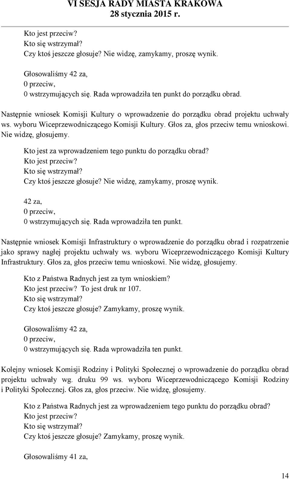 Kto jest za wprowadzeniem tego punktu do porządku obrad? Czy ktoś jeszcze głosuje? Nie widzę, zamykamy, proszę wynik. 42 za, 0 przeciw, 0 wstrzymujących się. Rada wprowadziła ten punkt.
