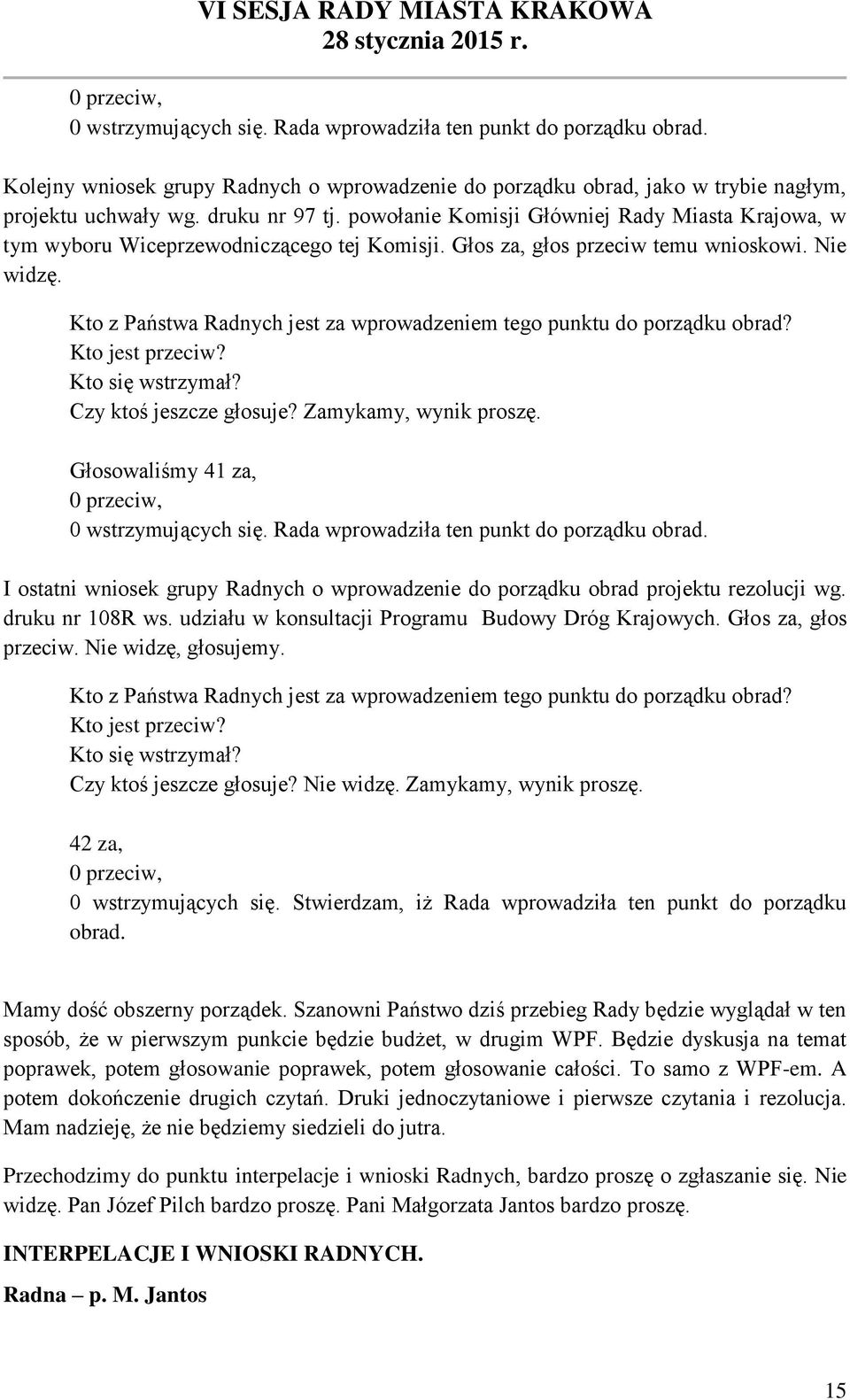 Kto z Państwa Radnych jest za wprowadzeniem tego punktu do porządku obrad? Czy ktoś jeszcze głosuje? Zamykamy, wynik proszę. Głosowaliśmy 41 za, 0 przeciw, 0 wstrzymujących się.