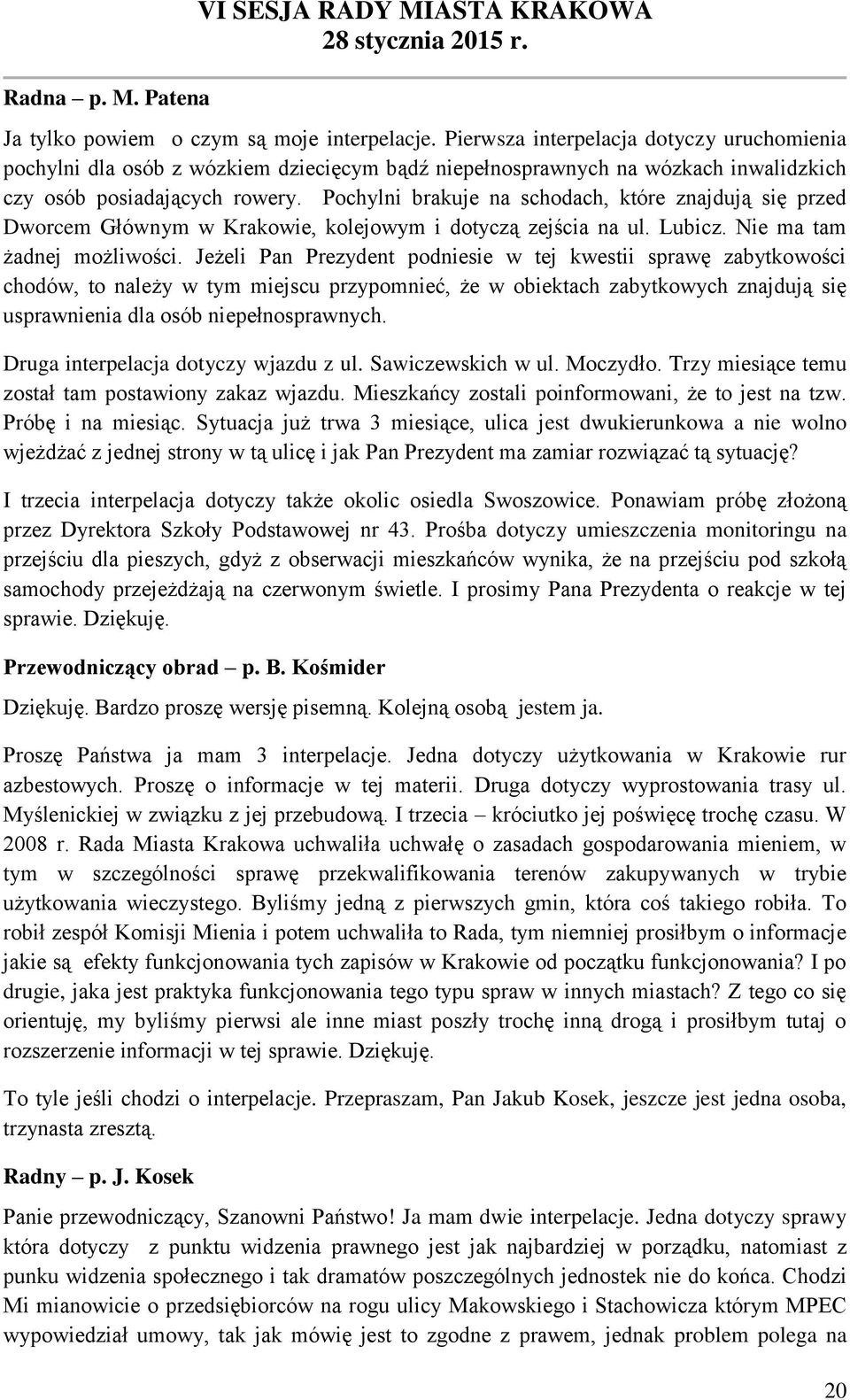 Pochylni brakuje na schodach, które znajdują się przed Dworcem Głównym w Krakowie, kolejowym i dotyczą zejścia na ul. Lubicz. Nie ma tam żadnej możliwości.