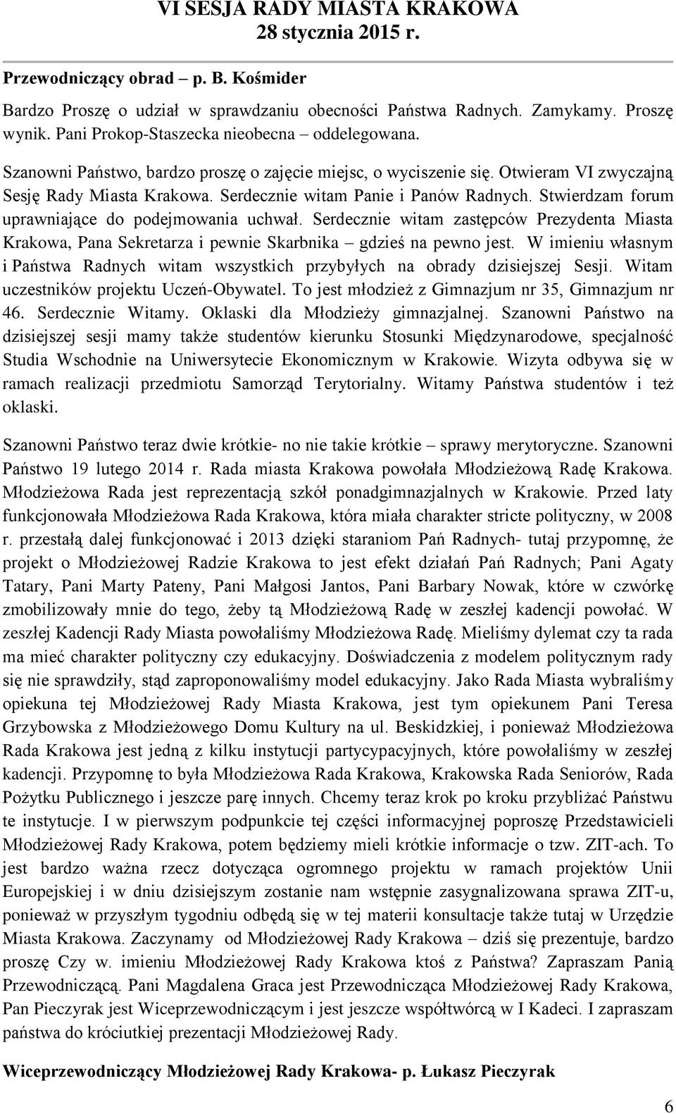 Stwierdzam forum uprawniające do podejmowania uchwał. Serdecznie witam zastępców Prezydenta Miasta Krakowa, Pana Sekretarza i pewnie Skarbnika gdzieś na pewno jest.