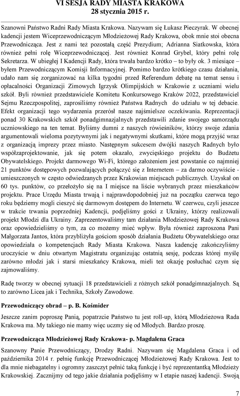 W ubiegłej I Kadencji Rady, która trwała bardzo krótko to były ok. 3 miesiące byłem Przewodniczącym Komisji Informacyjnej.