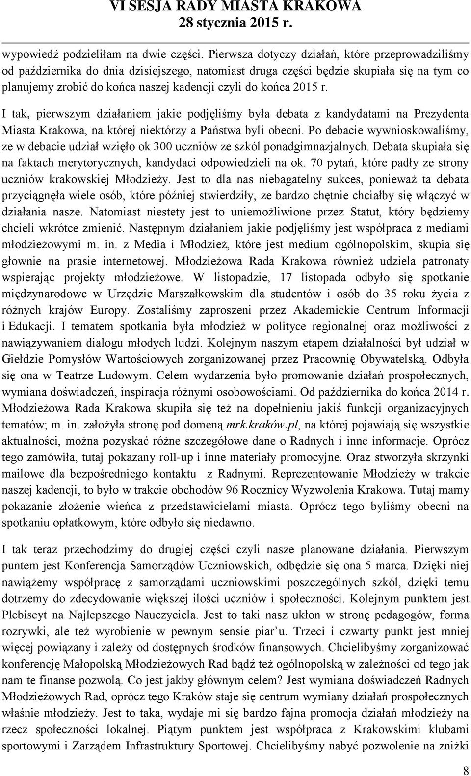 2015 r. I tak, pierwszym działaniem jakie podjęliśmy była debata z kandydatami na Prezydenta Miasta Krakowa, na której niektórzy a Państwa byli obecni.