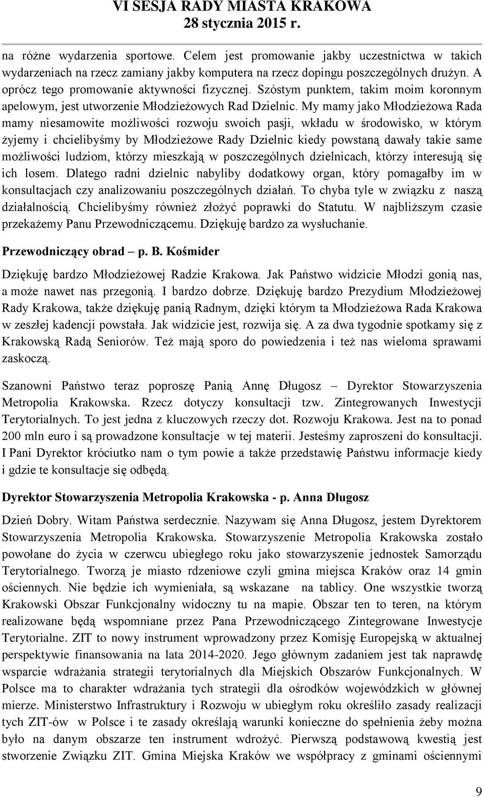 My mamy jako Młodzieżowa Rada mamy niesamowite możliwości rozwoju swoich pasji, wkładu w środowisko, w którym żyjemy i chcielibyśmy by Młodzieżowe Rady Dzielnic kiedy powstaną dawały takie same