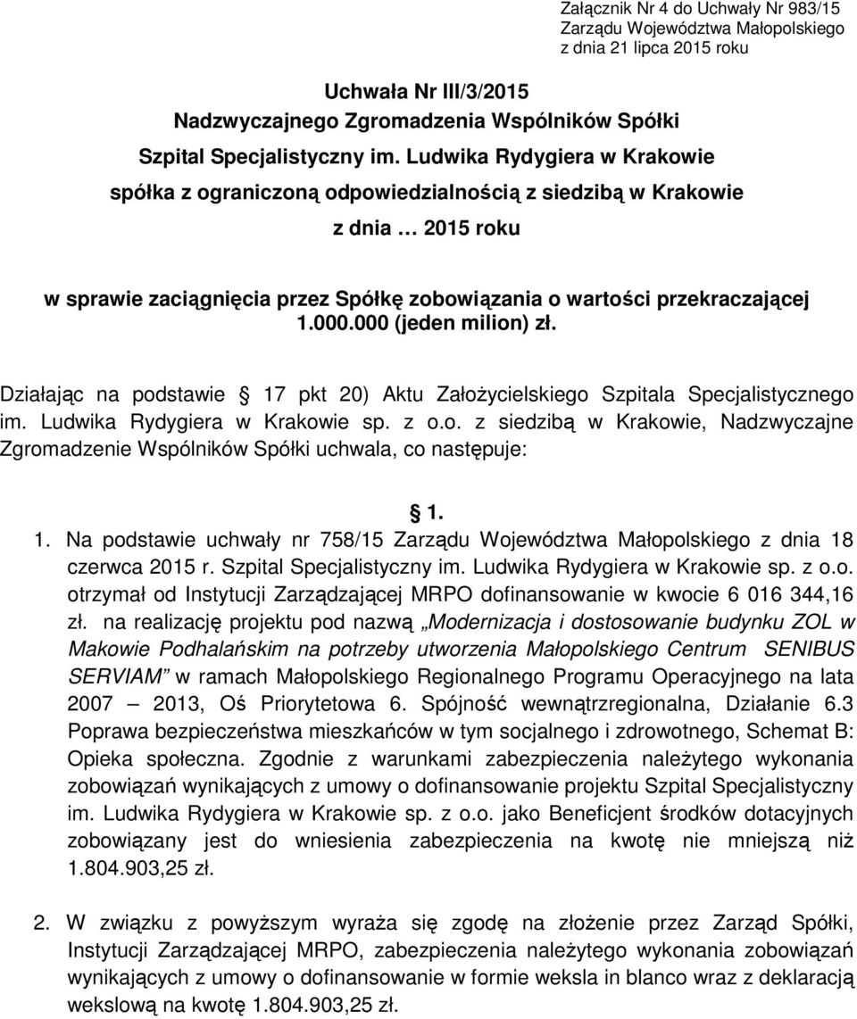 000 (jeden milion) zł. Działając na podstawie 17 pkt 20) Aktu ZałoŜycielskiego Szpitala Specjalistycznego im. Ludwika Rydygiera w Krakowie sp. z o.o. z siedzibą w Krakowie, Nadzwyczajne Zgromadzenie Wspólników Spółki uchwala, co następuje: 1.