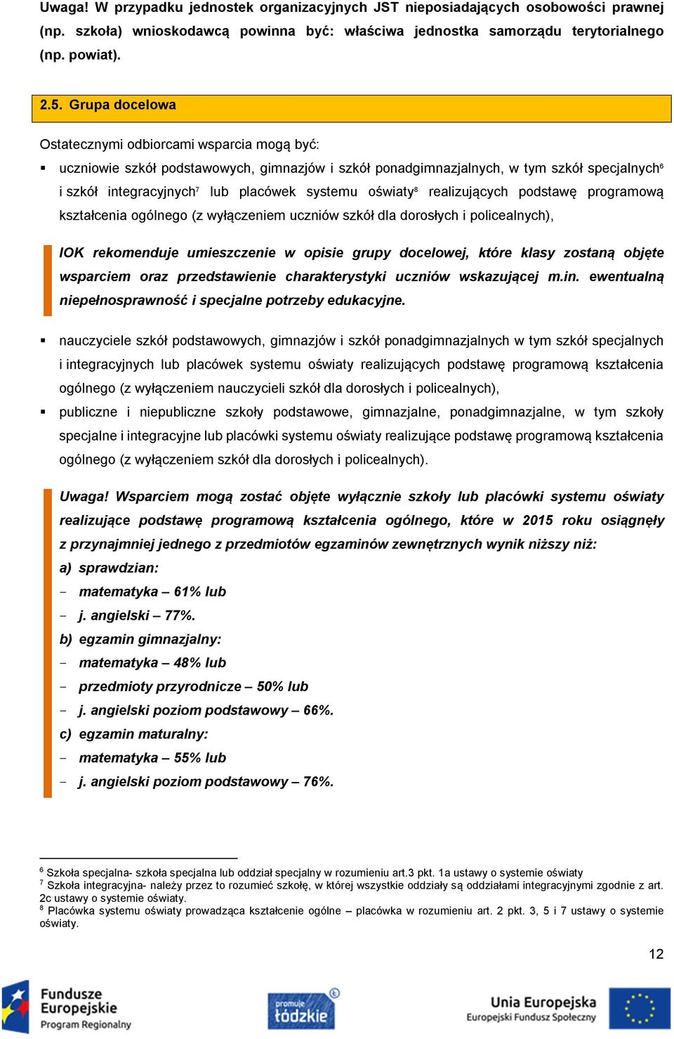 oświaty 8 realizujących podstawę programową kształcenia ogólnego (z wyłączeniem uczniów szkół dla dorosłych i policealnych), IOK rekomenduje umieszczenie w opisie grupy docelowej, które klasy zostaną
