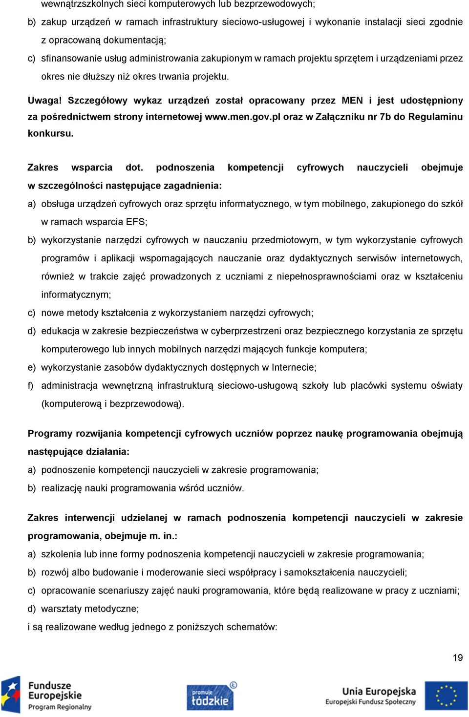 Szczegółowy wykaz urządzeń został opracowany przez MEN i jest udostępniony za pośrednictwem strony internetowej www.men.gov.pl oraz w Załączniku nr 7b do Regulaminu konkursu. Zakres wsparcia dot.