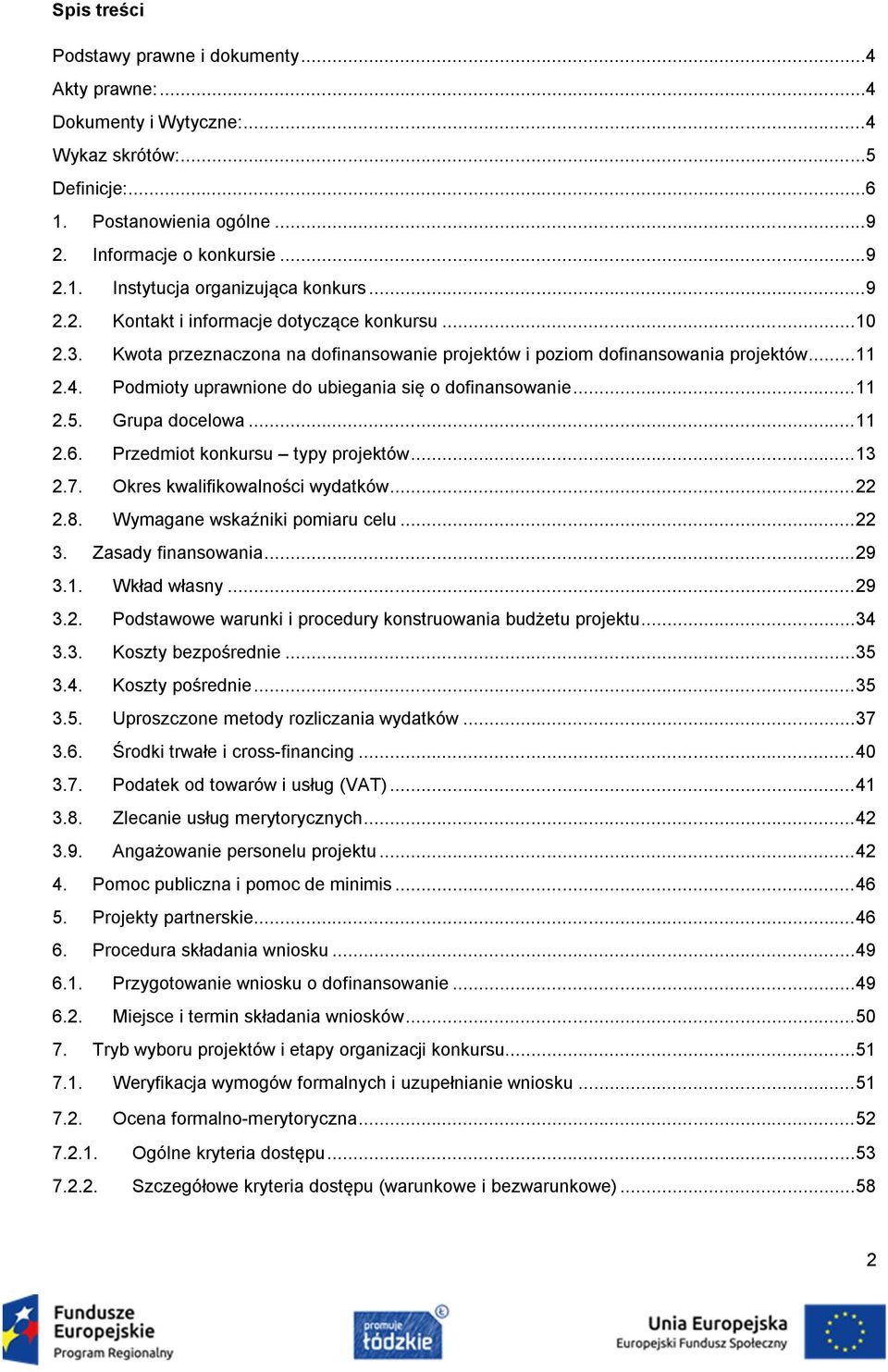 Podmioty uprawnione do ubiegania się o dofinansowanie... 11 2.5. Grupa docelowa... 11 2.6. Przedmiot konkursu typy projektów... 13 2.7. Okres kwalifikowalności wydatków... 22 2.8.