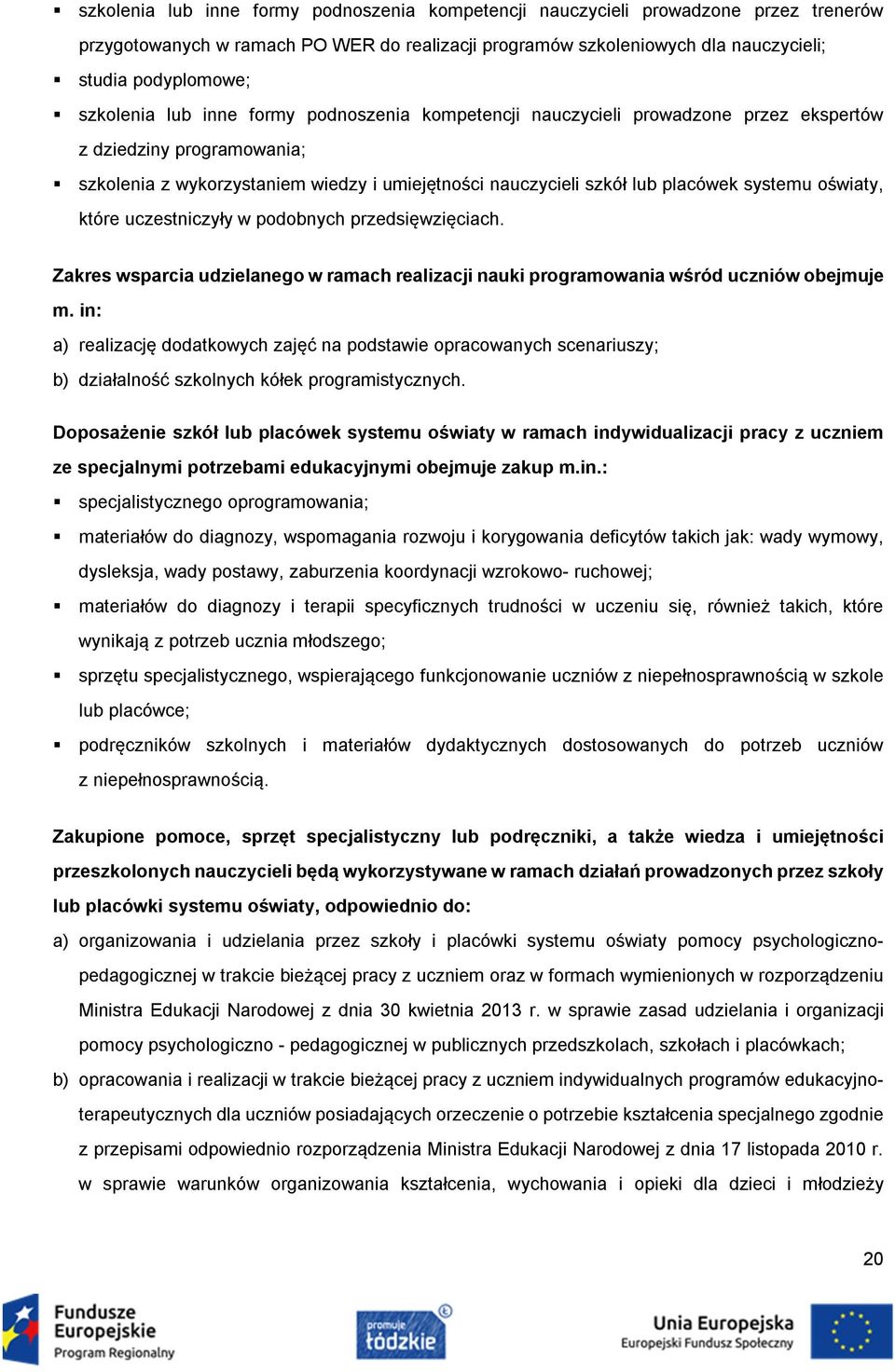 systemu oświaty, które uczestniczyły w podobnych przedsięwzięciach. Zakres wsparcia udzielanego w ramach realizacji nauki programowania wśród uczniów obejmuje m.