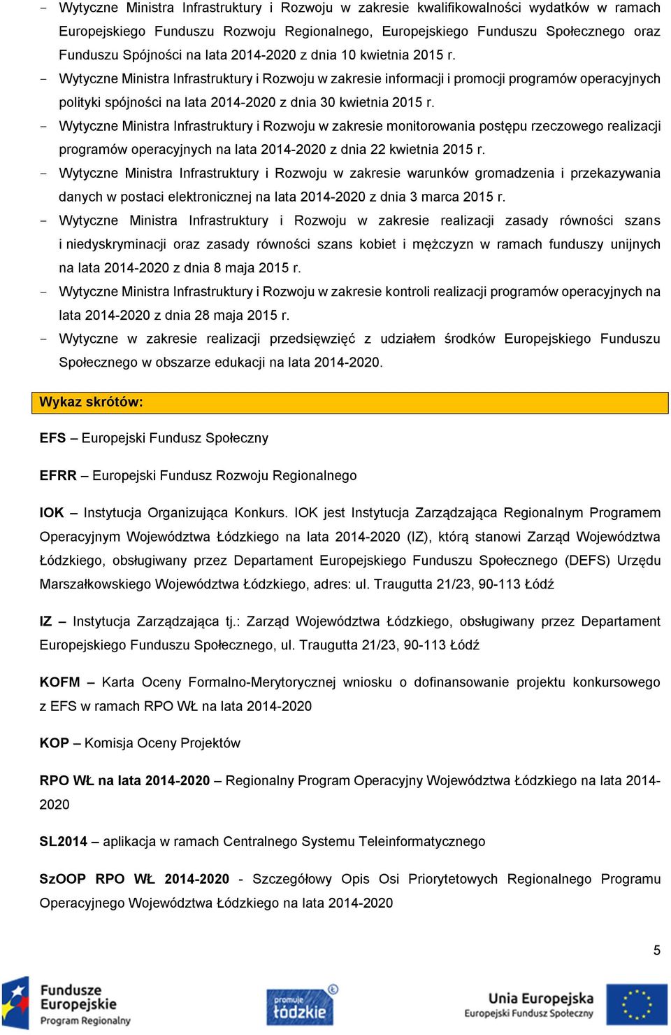 - Wytyczne Ministra Infrastruktury i Rozwoju w zakresie informacji i promocji programów operacyjnych polityki spójności na lata 2014-2020 z dnia 30 kwietnia 2015 r.
