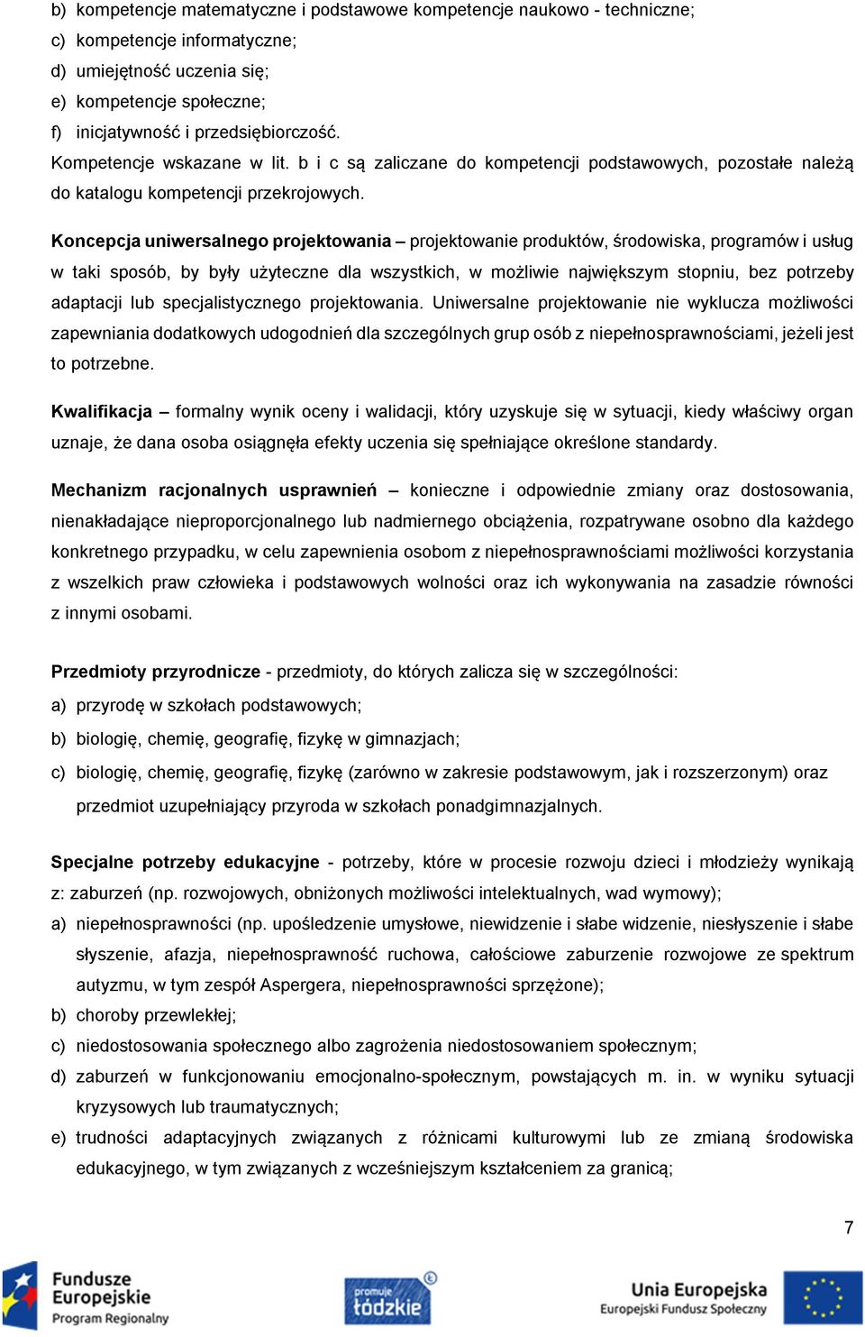 Koncepcja uniwersalnego projektowania projektowanie produktów, środowiska, programów i usług w taki sposób, by były użyteczne dla wszystkich, w możliwie największym stopniu, bez potrzeby adaptacji
