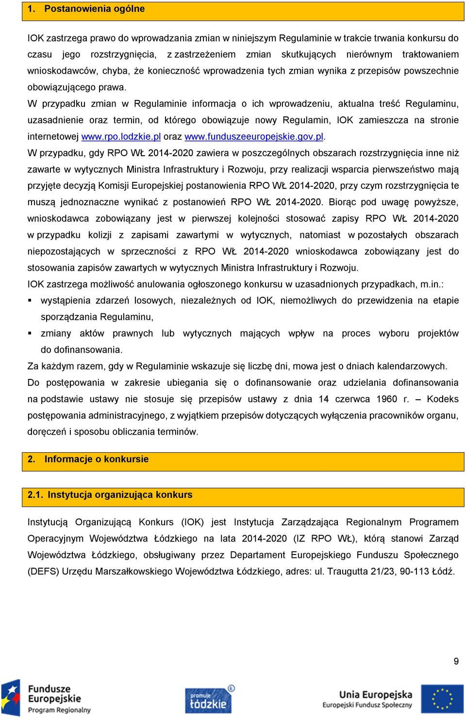 W przypadku zmian w Regulaminie informacja o ich wprowadzeniu, aktualna treść Regulaminu, uzasadnienie oraz termin, od którego obowiązuje nowy Regulamin, IOK zamieszcza na stronie internetowej www.