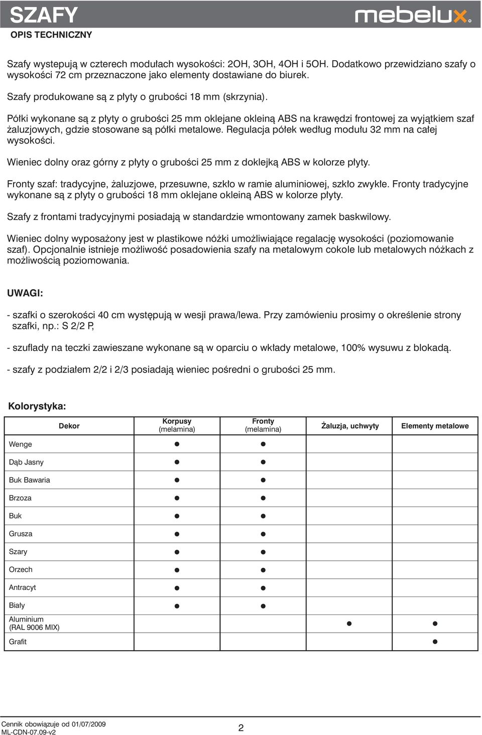 Półki wykonane są z płyty o grubości 25 mm oklejane okleiną ABS na krawędzi frontowej za wyjątkiem szaf żaluzjowych, gdzie stosowane są półki metalowe.