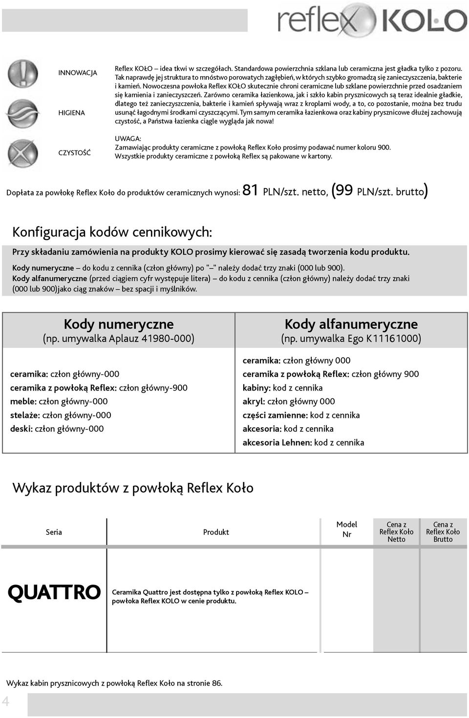 Nowoczesna powłoka Reflex KOŁO skutecznie chroni ceramiczne lub szklane powierzchnie przed osadzaniem się kamienia i zanieczyszczeń.