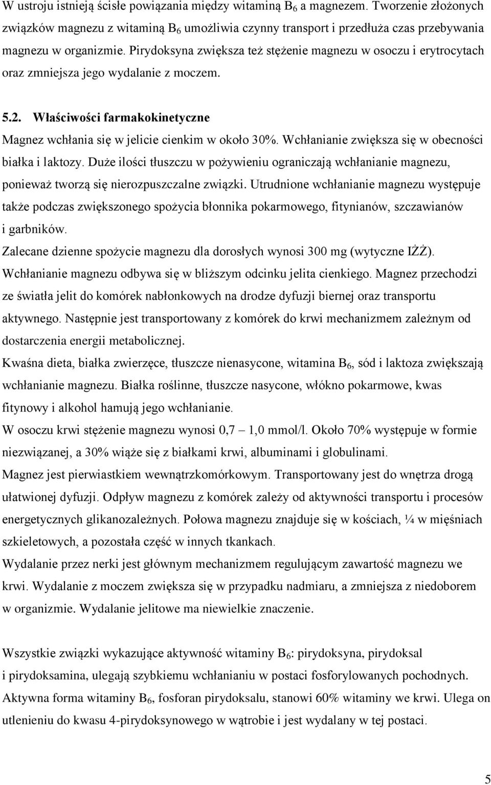 Wchłanianie zwiększa się w obecności białka i laktozy. Duże ilości tłuszczu w pożywieniu ograniczają wchłanianie magnezu, ponieważ tworzą się nierozpuszczalne związki.