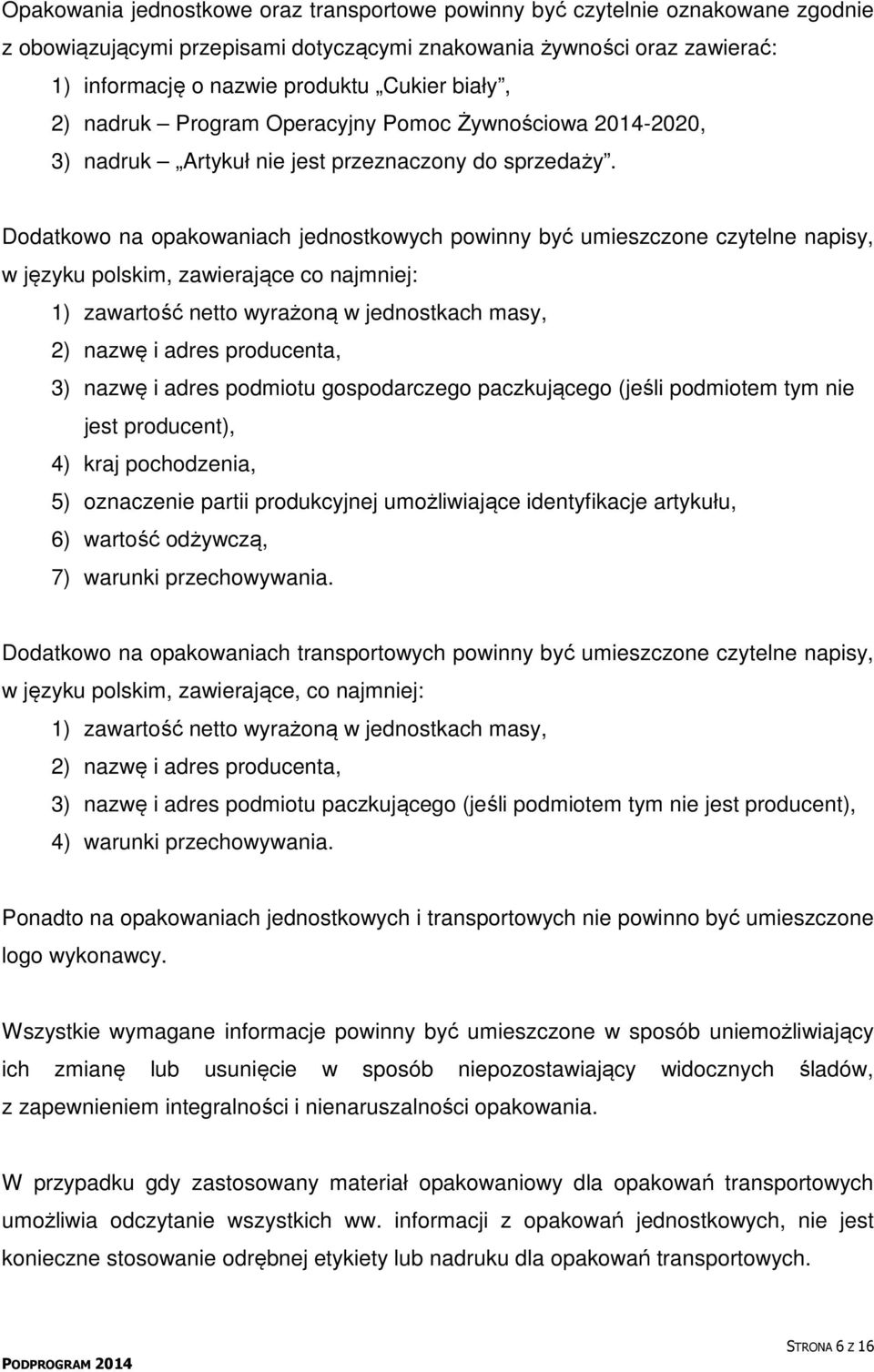 Dodatkowo na opakowaniach jednostkowych powinny być umieszczone czytelne napisy, w języku polskim, zawierające co najmniej: 1) zawartość netto wyrażoną w jednostkach masy, 2) nazwę i adres