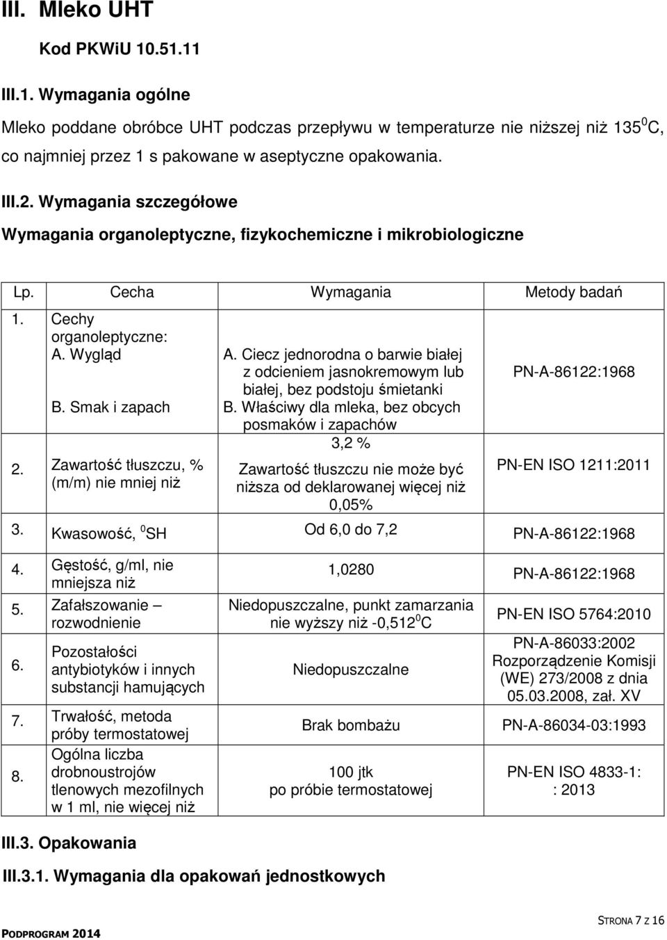 Zawartość tłuszczu, % (m/m) nie mniej niż A. Ciecz jednorodna o barwie białej z odcieniem jasnokremowym lub białej, bez podstoju śmietanki B.