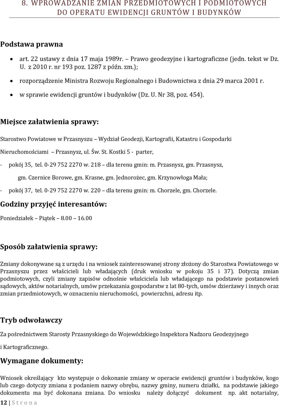 Miejsce załatwienia sprawy: Starostwo Powiatowe w Przasnyszu Wydział Geodezji, Kartografii, Katastru i Gospodarki Nieruchomościami Przasnysz, ul. Św. St. Kostki 5 - parter, - pokój 35, tel.