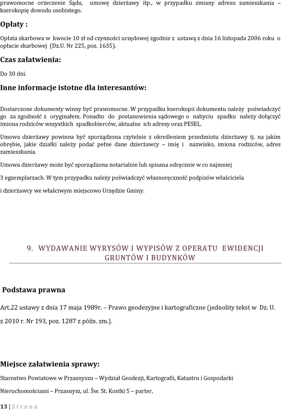 Inne informacje istotne dla interesantów: Dostarczone dokumenty winny być prawomocne. W przypadku kserokopii dokumentu należy poświadczyć go za zgodność z oryginałem.