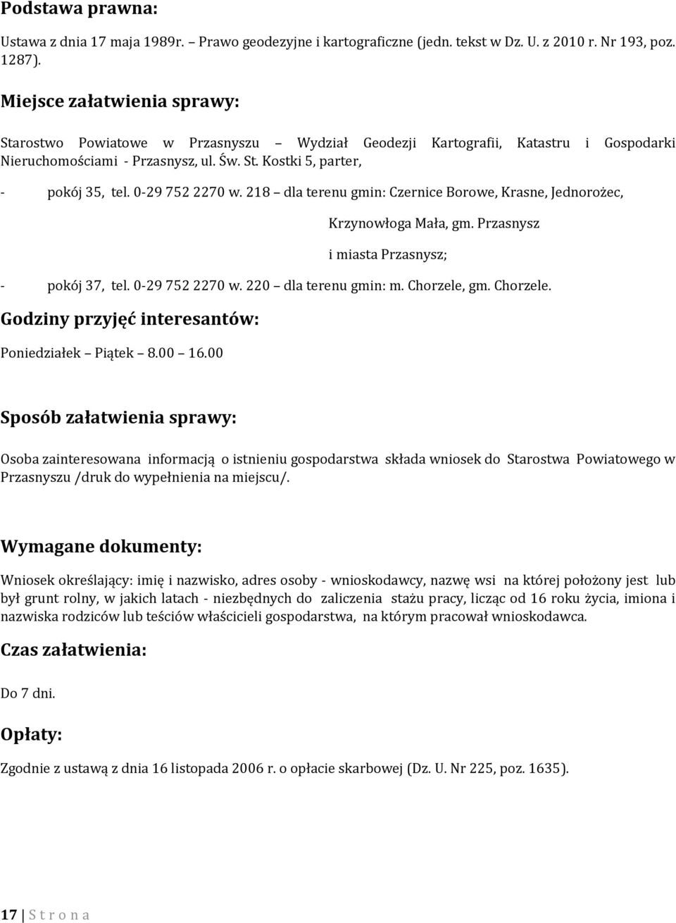 0-29 752 2270 w. 218 dla terenu gmin: Czernice Borowe, Krasne, Jednorożec, Krzynowłoga Mała, gm. Przasnysz i miasta Przasnysz; - pokój 37, tel. 0-29 752 2270 w. 220 dla terenu gmin: m. Chorzele, gm.