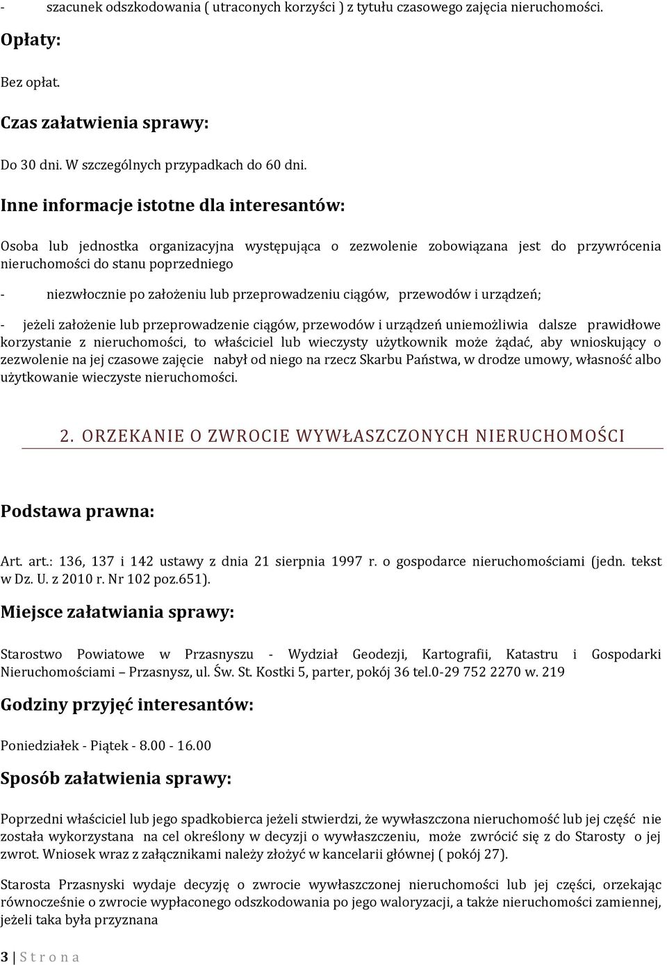 lub przeprowadzeniu ciągów, przewodów i urządzeń; - jeżeli założenie lub przeprowadzenie ciągów, przewodów i urządzeń uniemożliwia dalsze prawidłowe korzystanie z nieruchomości, to właściciel lub