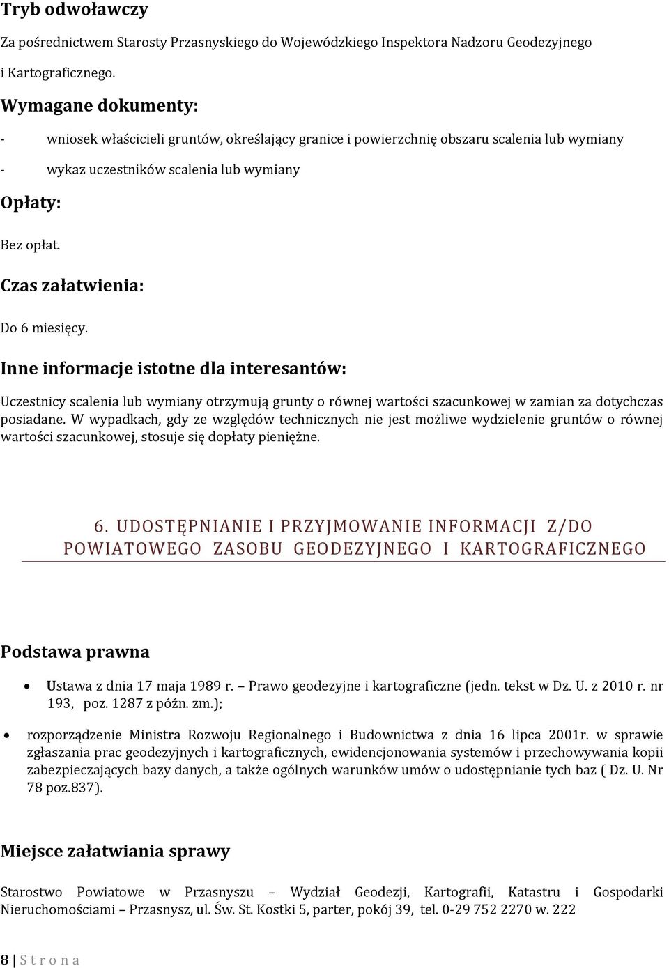 Inne informacje istotne dla interesantów: Uczestnicy scalenia lub wymiany otrzymują grunty o równej wartości szacunkowej w zamian za dotychczas posiadane.