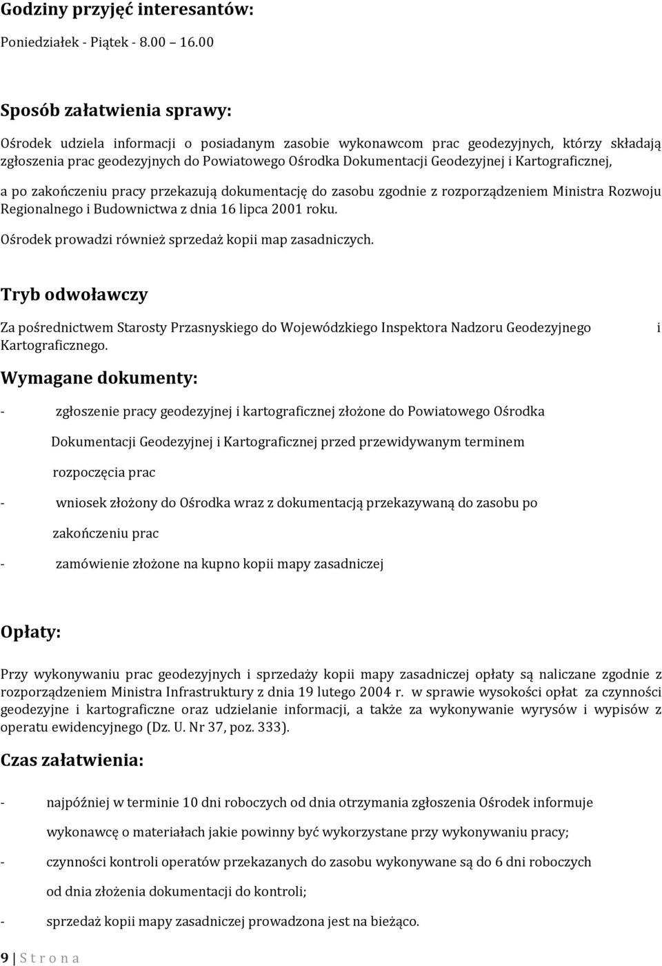 Geodezyjnej i Kartograficznej, a po zakończeniu pracy przekazują dokumentację do zasobu zgodnie z rozporządzeniem Ministra Rozwoju Regionalnego i Budownictwa z dnia 16 lipca 2001 roku.