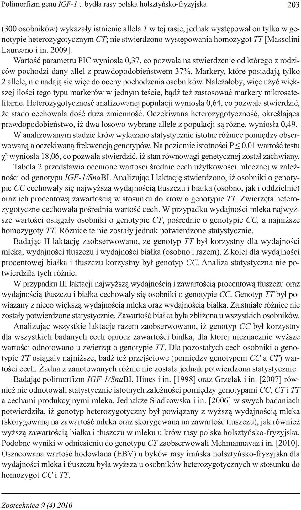 Wartość parametru PIC wyniosła 0,37, co pozwala na stwierdzenie od którego z rodziców pochodzi dany allel z prawdopodobieństwem 37%.