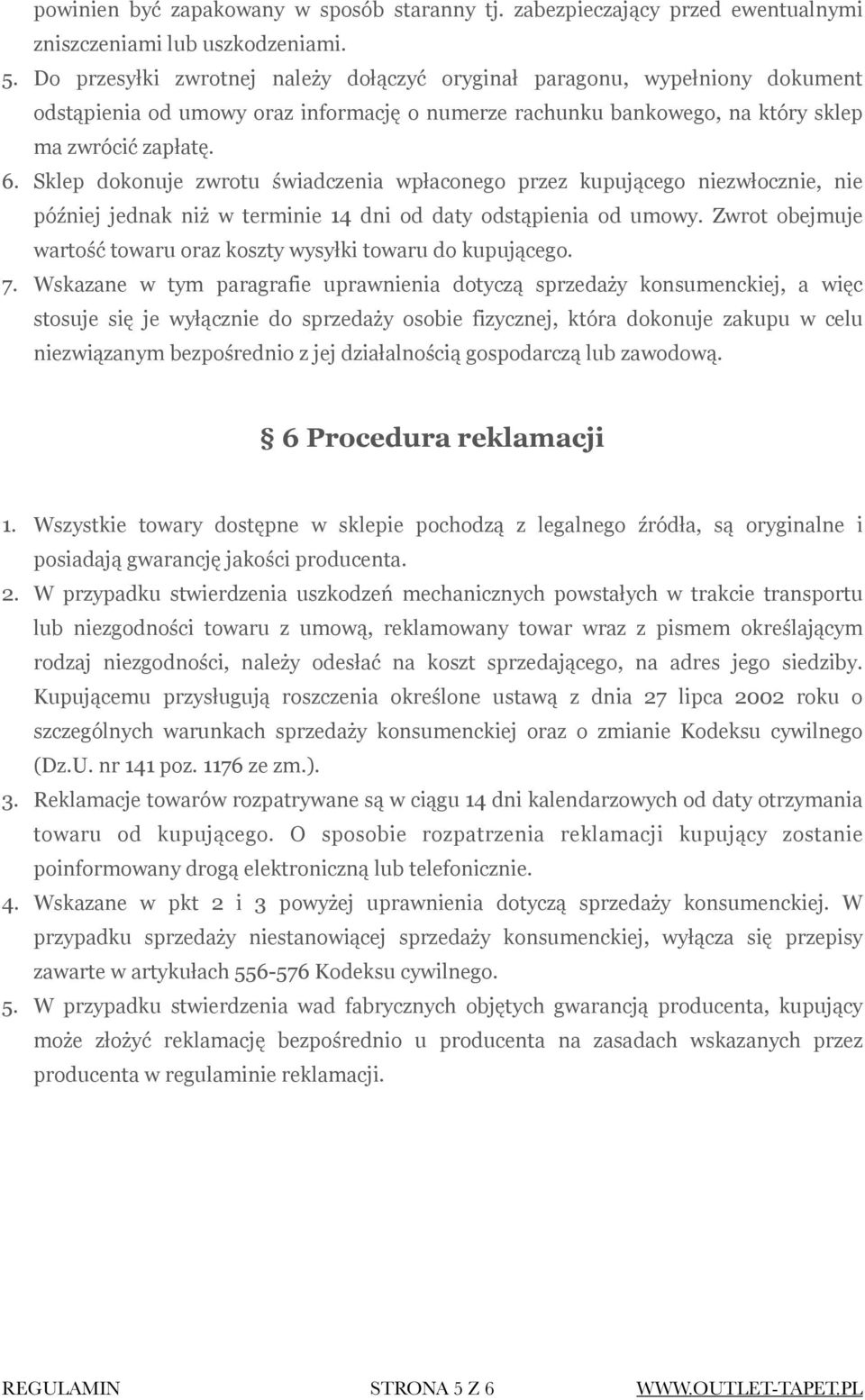 Sklep dokonuje zwrotu świadczenia wpłaconego przez kupującego niezwłocznie, nie później jednak niż w terminie 14 dni od daty odstąpienia od umowy.