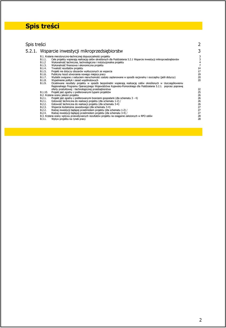 1.5. Projekt nie dotyczy obszarów wykluczonych ze wsparcia 17 B.1.6. Publiczny koszt utworzenia nowego miejsca pracy 19 B.1.7. Wydatki związane z nabyciem nieruchomości zostały zaplanowane w sposób racjonalny i oszczędny (jeśli dotyczy) 20 B.