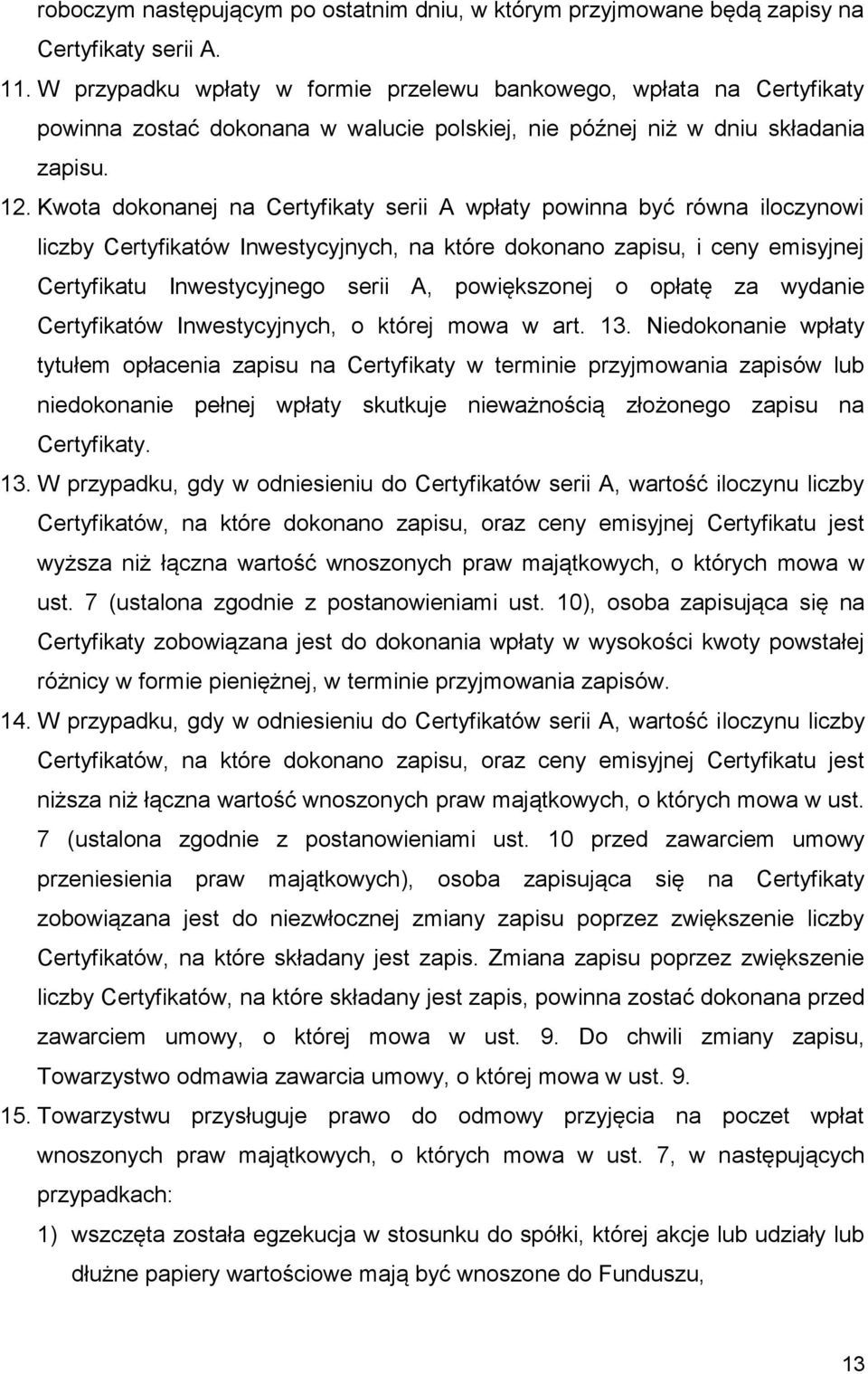 Kwota dokonanej na Certyfikaty serii A wpłaty powinna być równa iloczynowi liczby Certyfikatów Inwestycyjnych, na które dokonano zapisu, i ceny emisyjnej Certyfikatu Inwestycyjnego serii A,