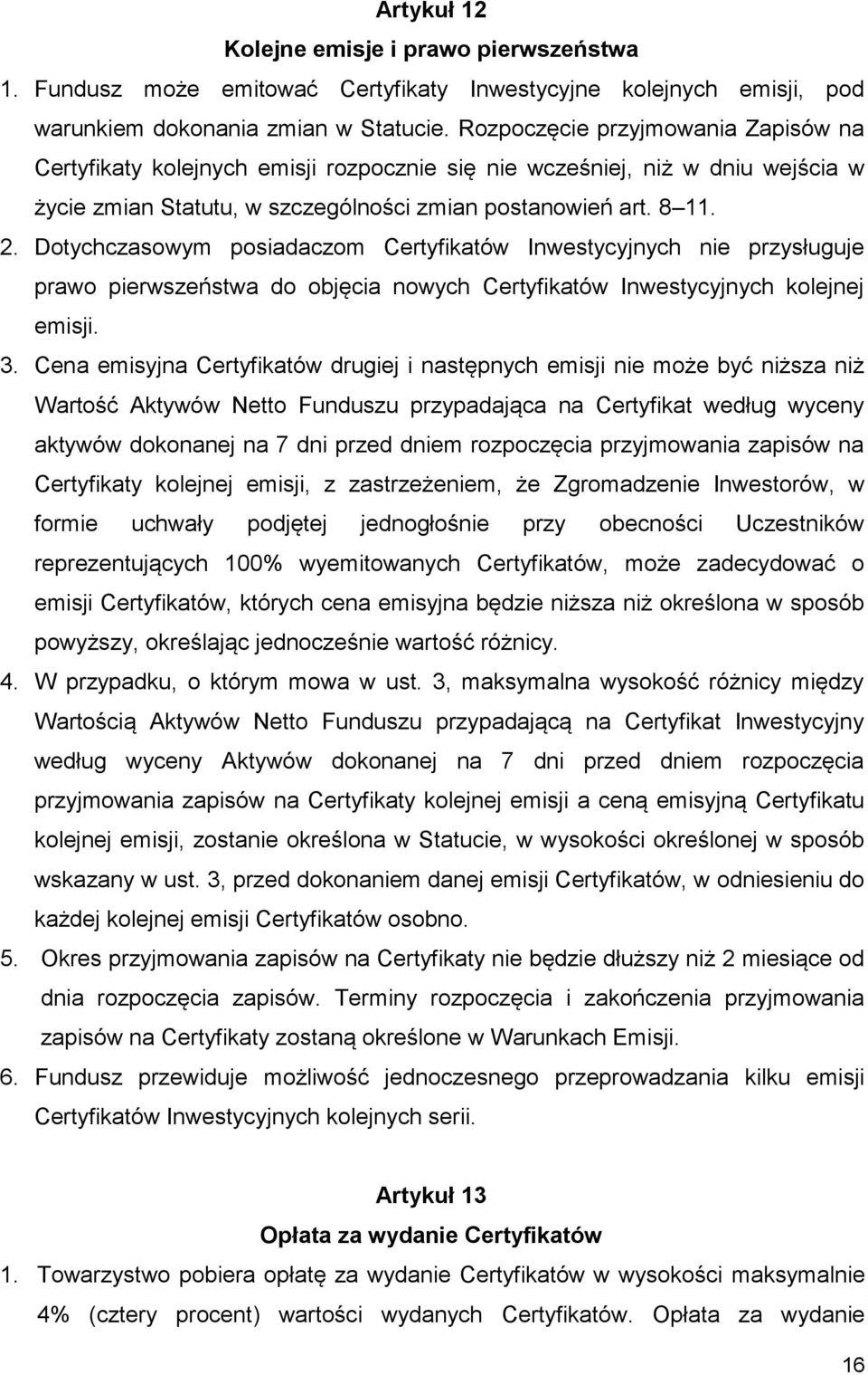 Dotychczasowym posiadaczom Certyfikatów Inwestycyjnych nie przysługuje prawo pierwszeństwa do objęcia nowych Certyfikatów Inwestycyjnych kolejnej emisji. 3.