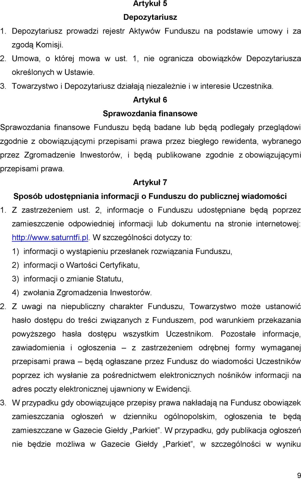 Artykuł 6 Sprawozdania finansowe Sprawozdania finansowe Funduszu będą badane lub będą podlegały przeglądowi zgodnie z obowiązującymi przepisami prawa przez biegłego rewidenta, wybranego przez