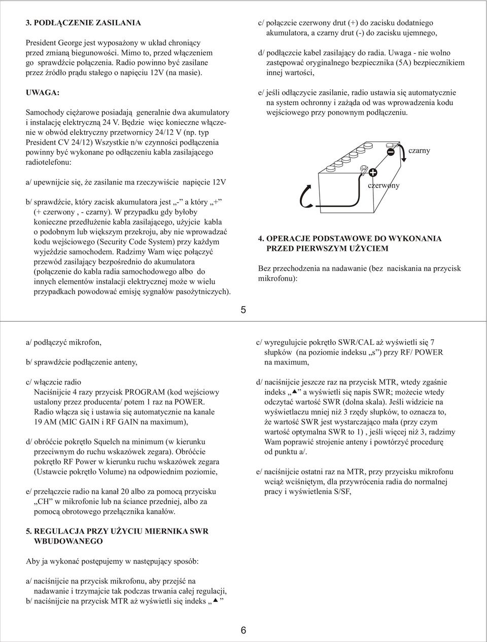 Bêdzie wiêc konieczne w³¹czenie w obwód elektryczny przetwornicy 24/12 V (np.